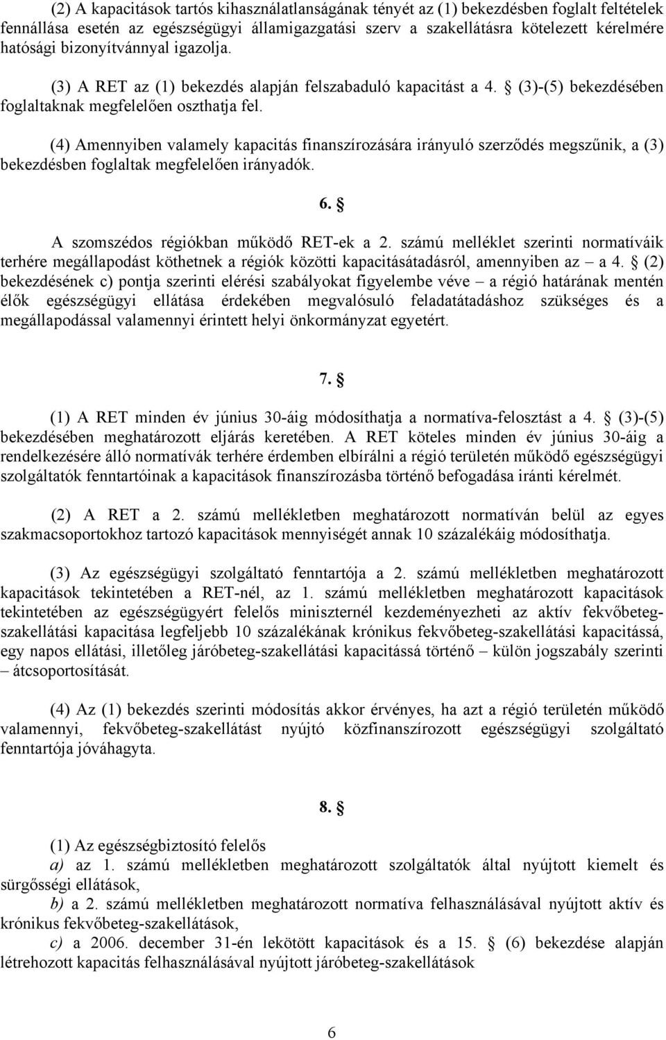 (4) Amennyiben valamely kapacitás finanszírozására irányuló szerződés megszűnik, a (3) bekezdésben foglaltak megfelelően irányadók. 6. A szomszédos régiókban működő RET-ek a 2.