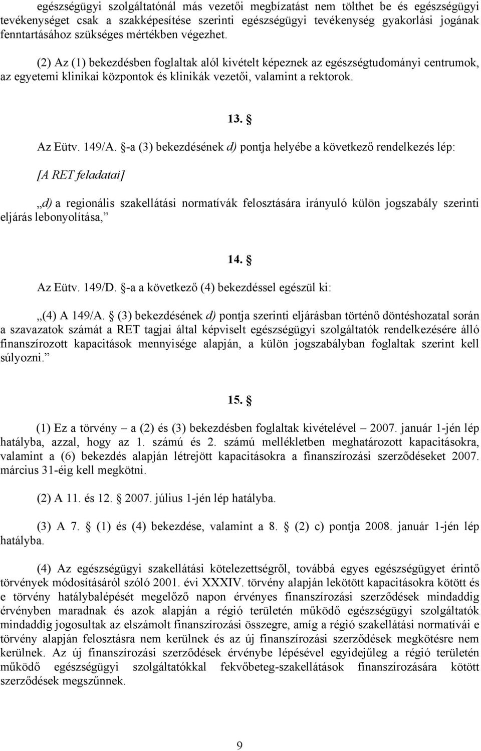 -a (3) bekezdésének d) pontja helyébe a következő rendelkezés lép: [A RET feladatai] d) a regionális szakellátási normatívák felosztására irányuló külön jogszabály szerinti eljárás lebonyolítása, 14.