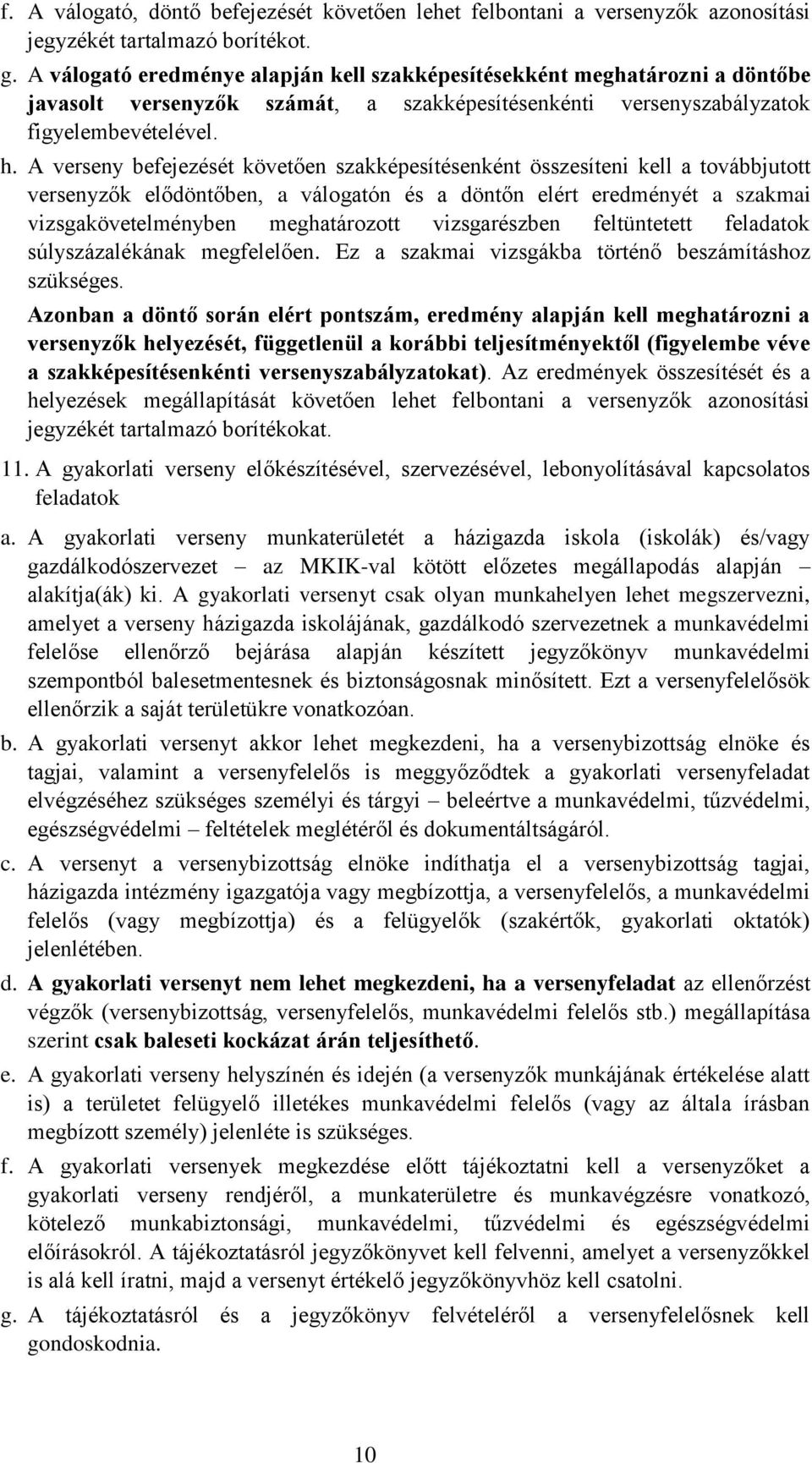 A verseny befejezését követően szakképesítésenként összesíteni kell a továbbjutott versenyzők elődöntőben, a válogatón és a döntőn elért eredményét a szakmai vizsgakövetelményben meghatározott