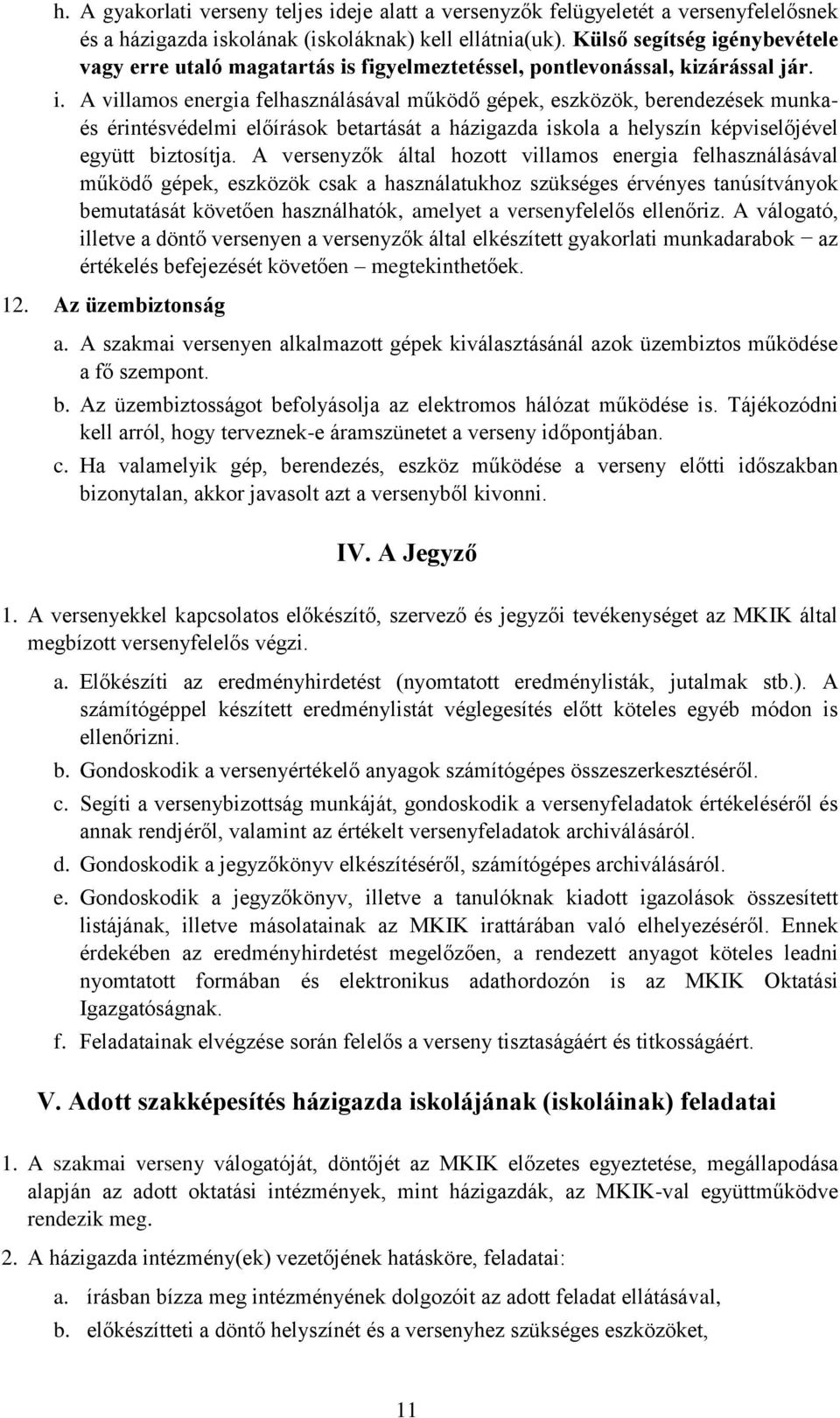 A versenyzők által hozott villamos energia felhasználásával működő gépek, eszközök csak a használatukhoz szükséges érvényes tanúsítványok bemutatását követően használhatók, amelyet a versenyfelelős