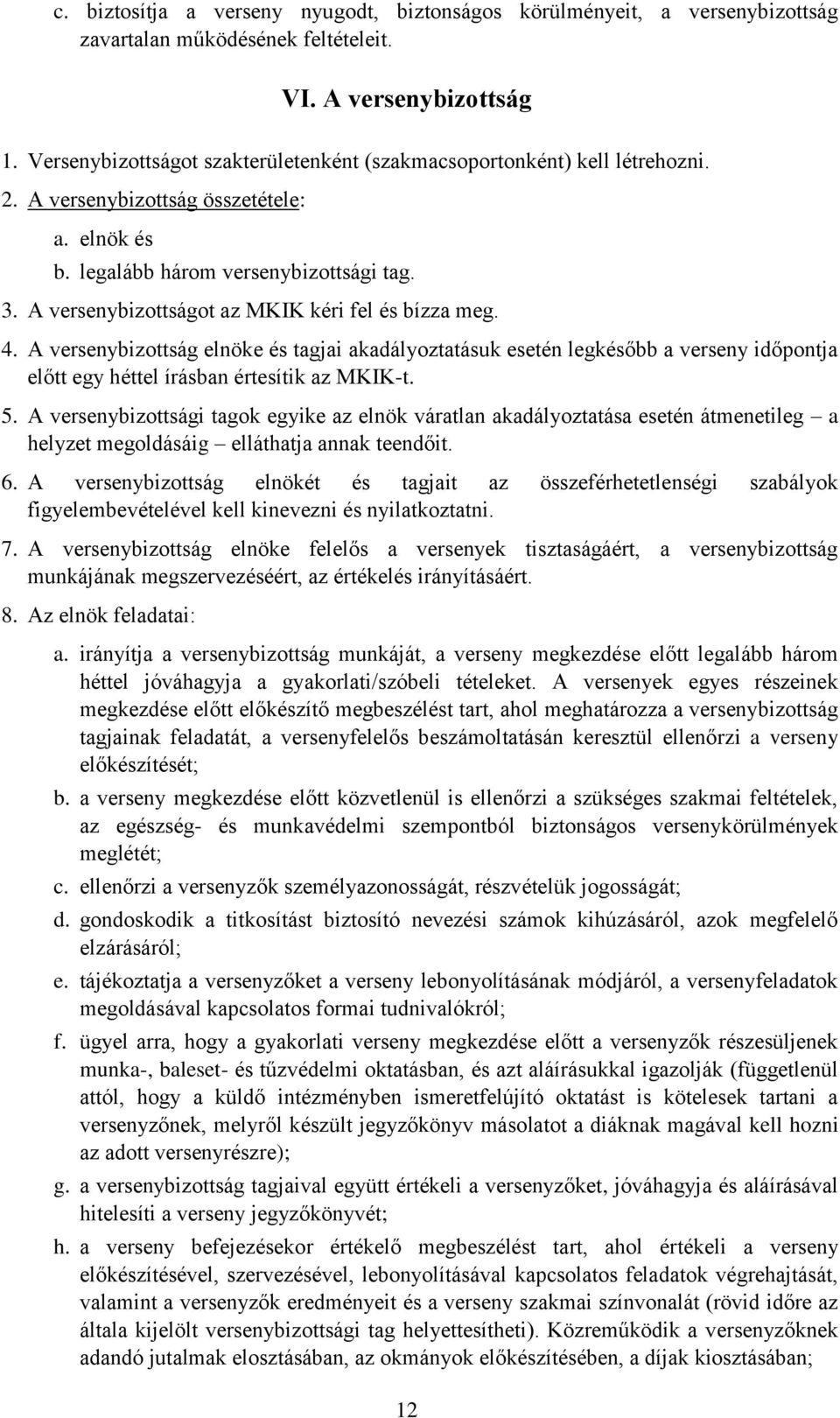 A versenybizottságot az MKIK kéri fel és bízza meg. 4. A versenybizottság elnöke és tagjai akadályoztatásuk esetén legkésőbb a verseny időpontja előtt egy héttel írásban értesítik az MKIK-t. 5.