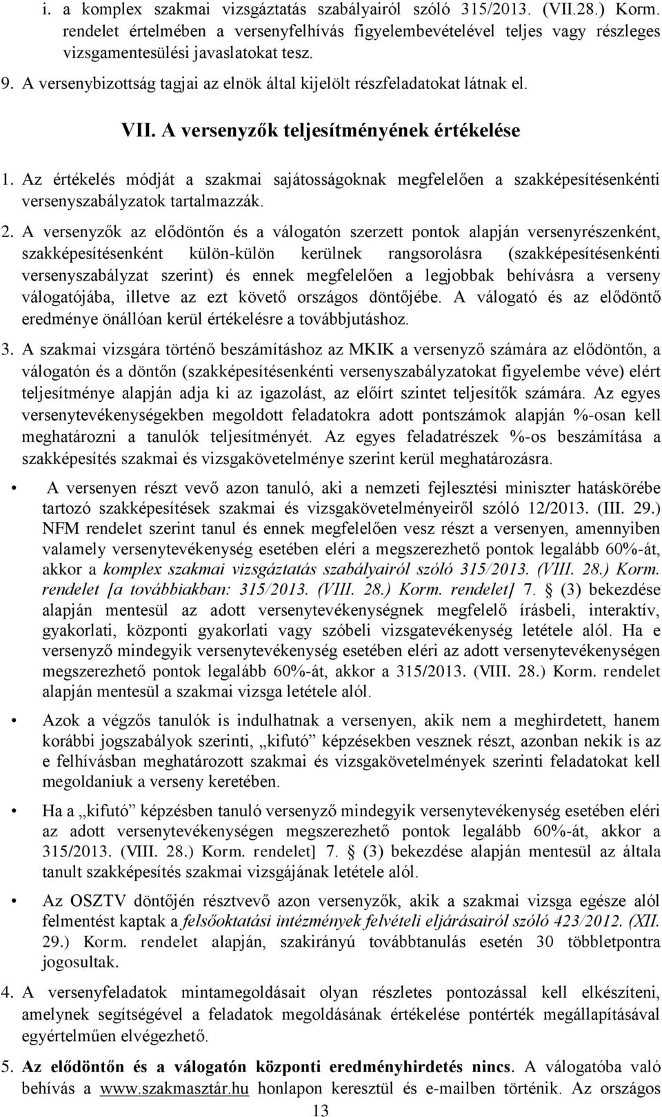 Az értékelés módját a szakmai sajátosságoknak megfelelően a szakképesítésenkénti versenyszabályzatok tartalmazzák. 2.