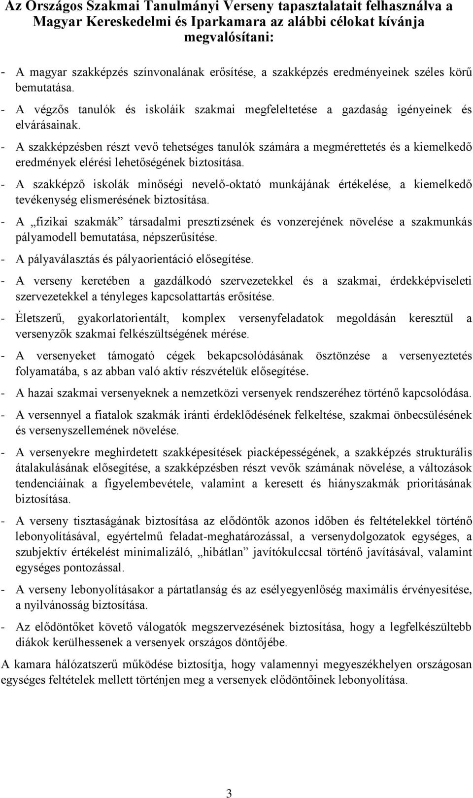 - A szakképzésben részt vevő tehetséges tanulók számára a megmérettetés és a kiemelkedő eredmények elérési lehetőségének biztosítása.