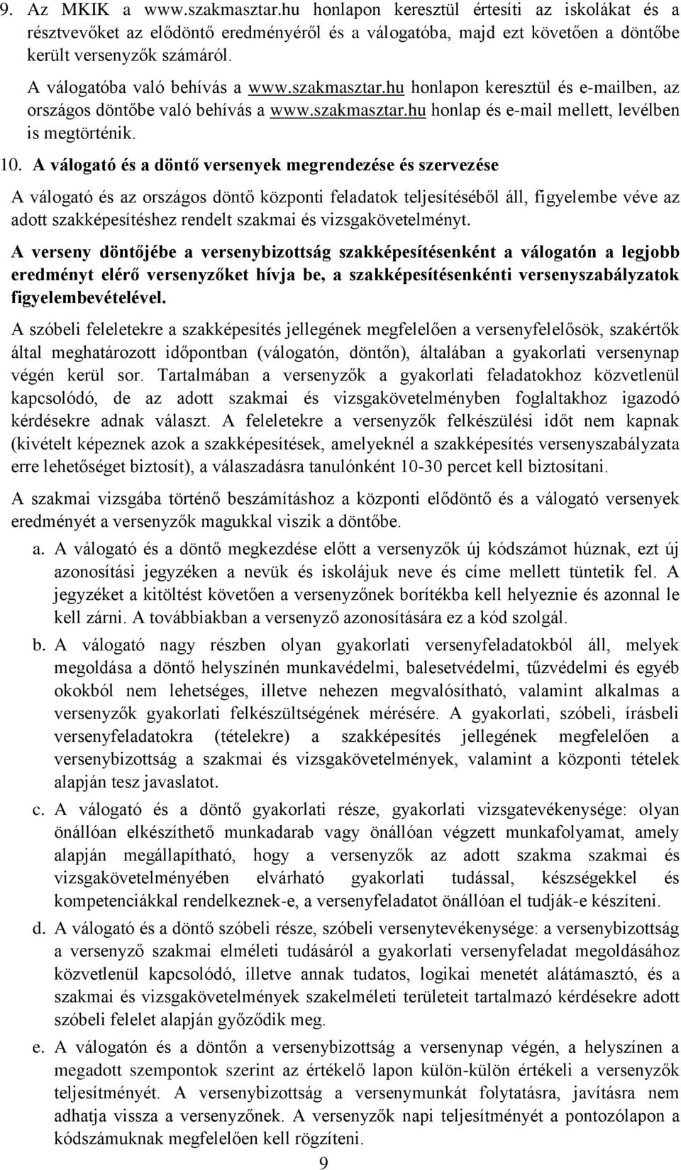 A válogató és a döntő versenyek megrendezése és szervezése A válogató és az országos döntő központi feladatok teljesítéséből áll, figyelembe véve az adott szakképesítéshez rendelt szakmai és