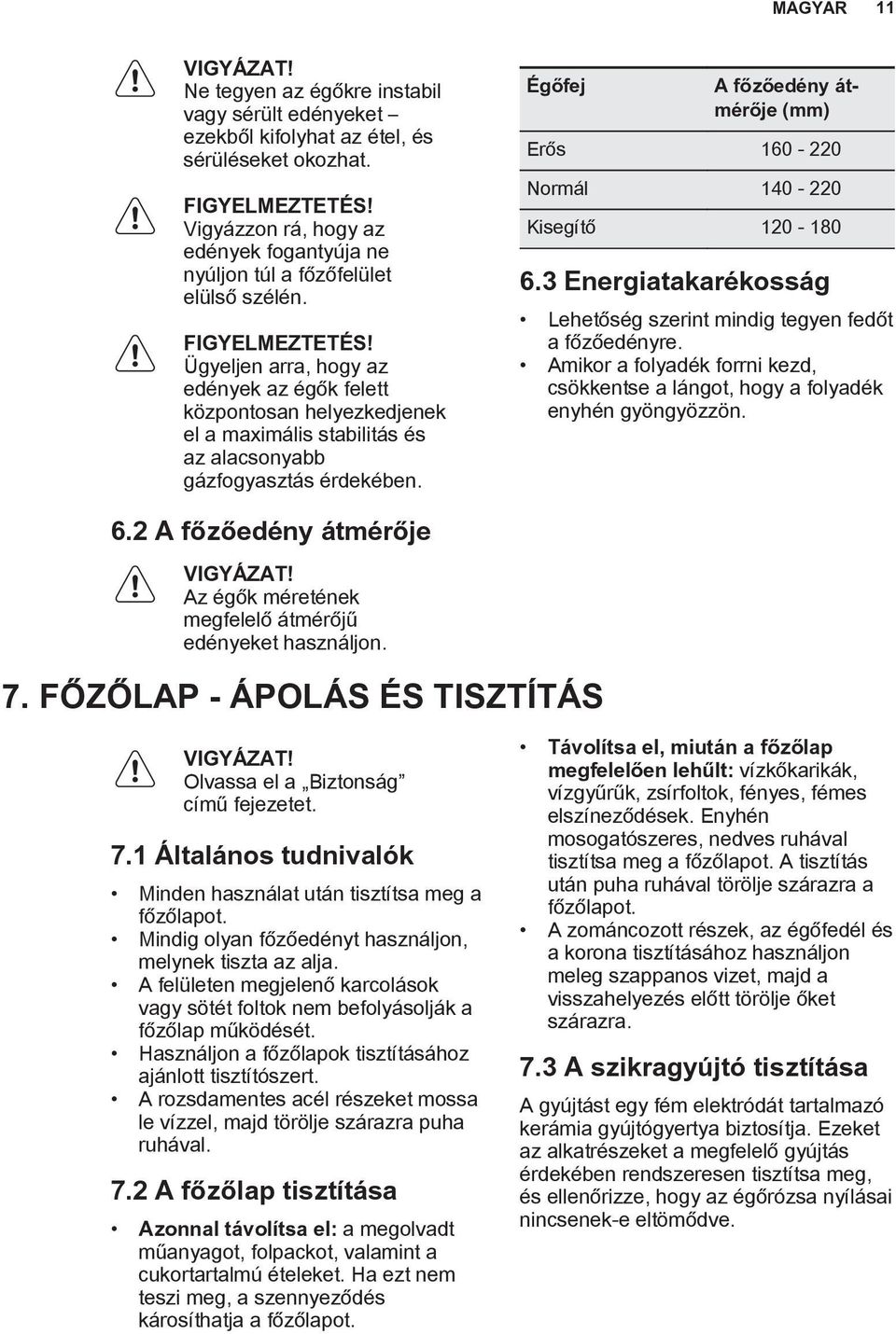 Ügyeljen arra, hogy az edények az égők felett központosan helyezkedjenek el a maximális stabilitás és az alacsonyabb gázfogyasztás érdekében.