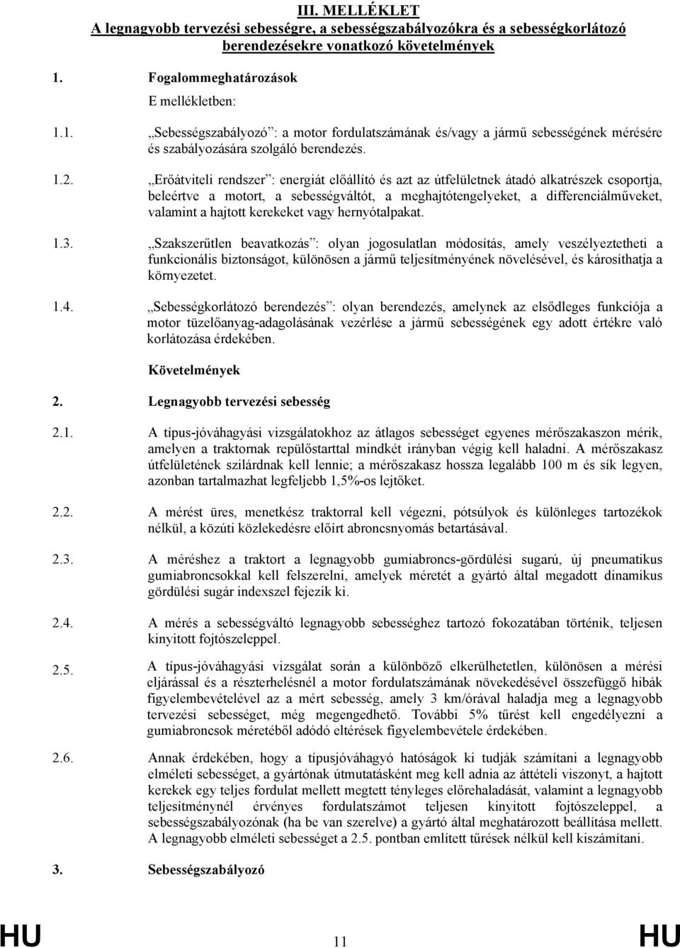 Erőátviteli rendszer : energiát előállító és azt az útfelületnek átadó alkatrészek csoportja, beleértve a motort, a sebességváltót, a meghajtótengelyeket, a differenciálműveket, valamint a hajtott