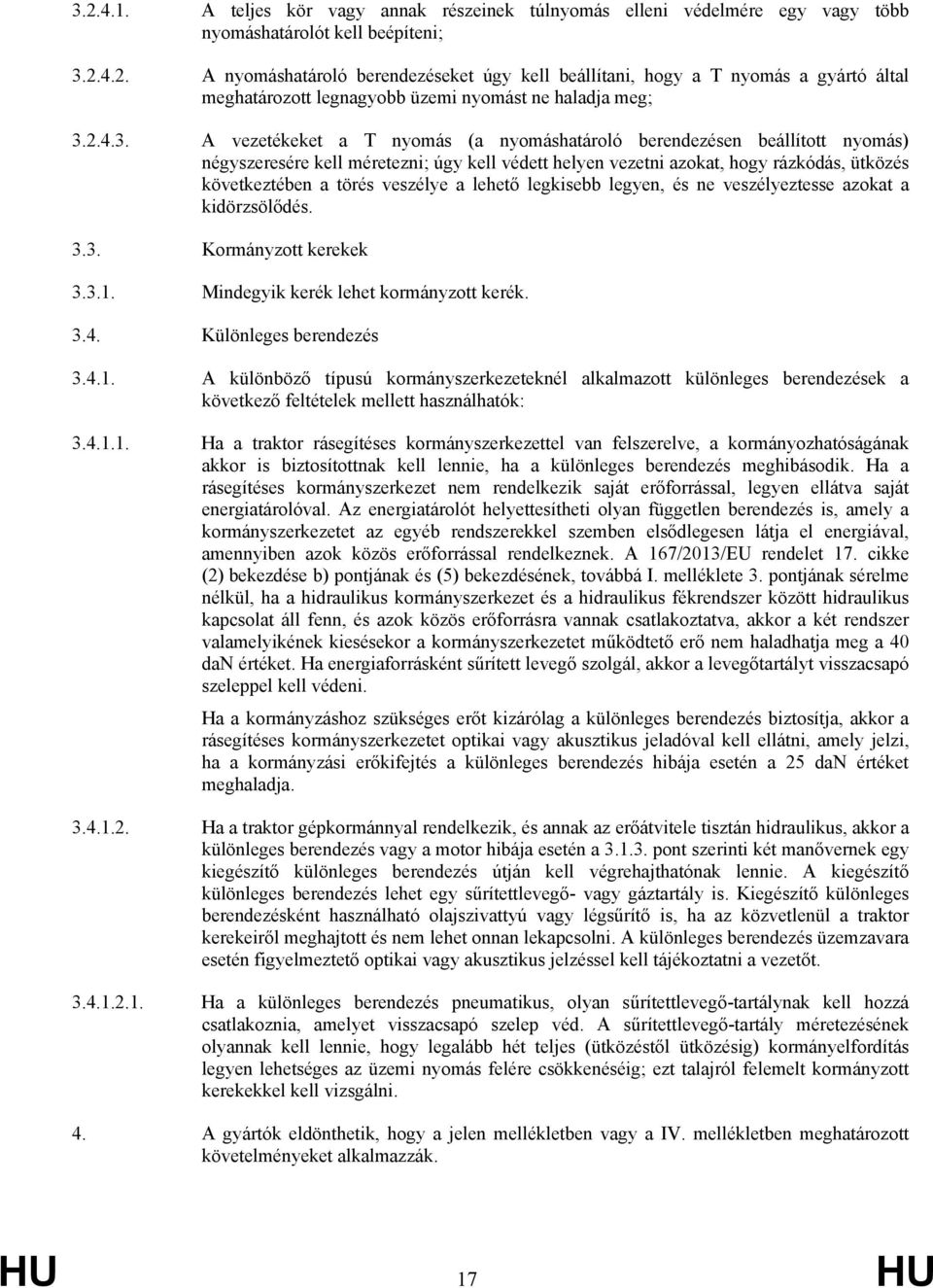 A vezetékeket a T nyomás (a nyomáshatároló berendezésen beállított nyomás) négyszeresére kell méretezni; úgy kell védett helyen vezetni azokat, hogy rázkódás, ütközés következtében a törés veszélye a