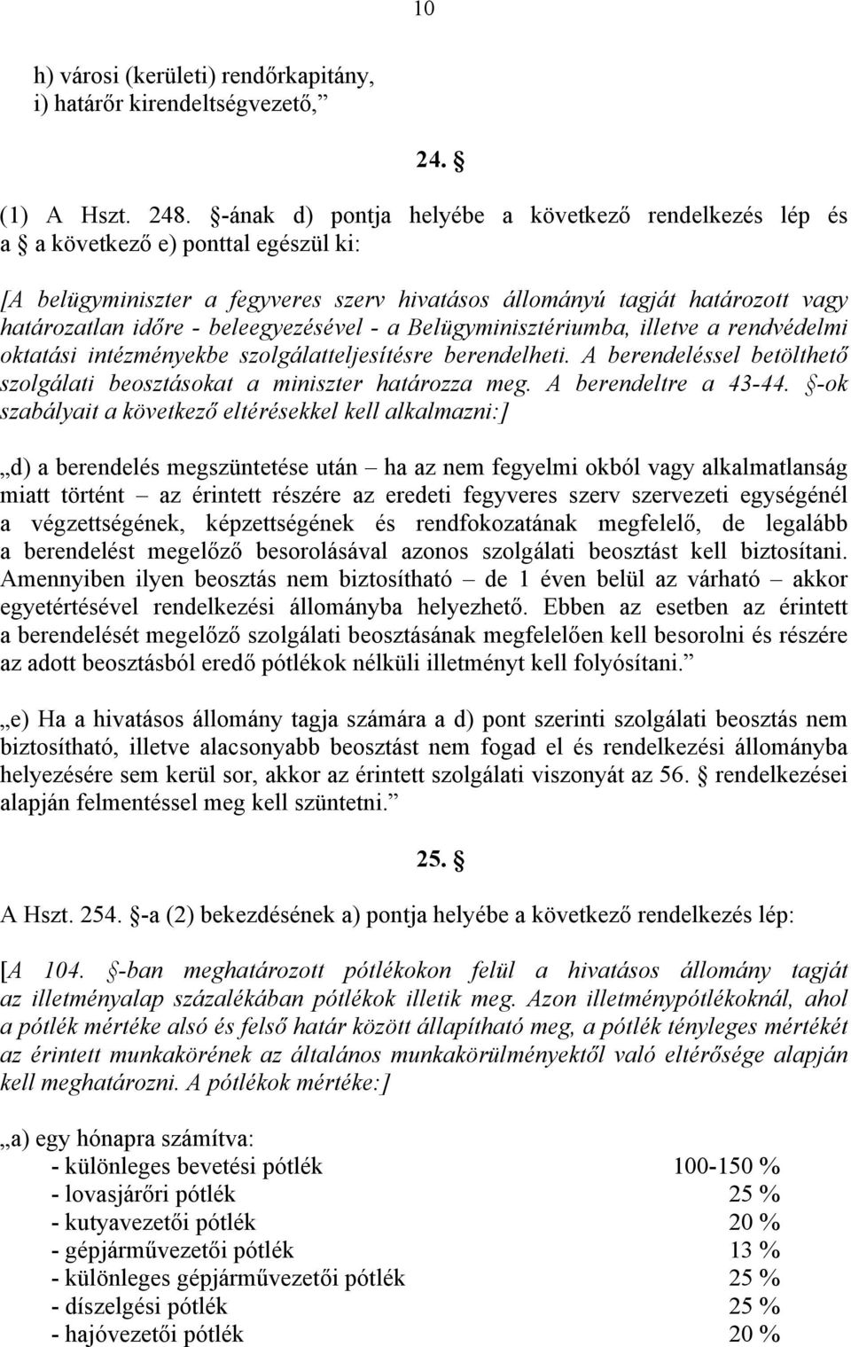 beleegyezésével - a Belügyminisztériumba, illetve a rendvédelmi oktatási intézményekbe szolgálatteljesítésre berendelheti. A berendeléssel betölthető szolgálati beosztásokat a miniszter határozza meg.