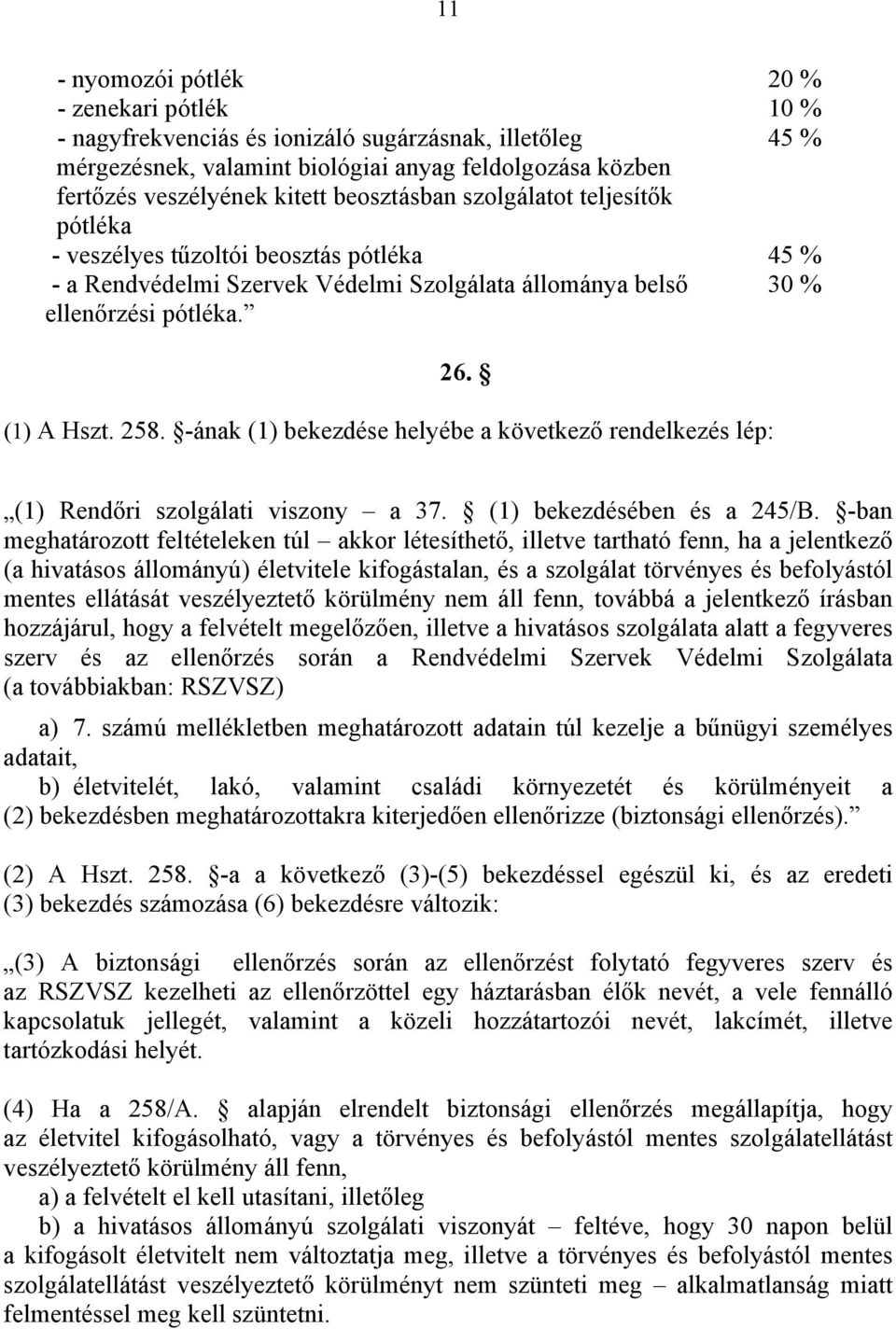 -ának (1) bekezdése helyébe a következő rendelkezés lép: (1) Rendőri szolgálati viszony a 37. (1) bekezdésében és a 245/B.