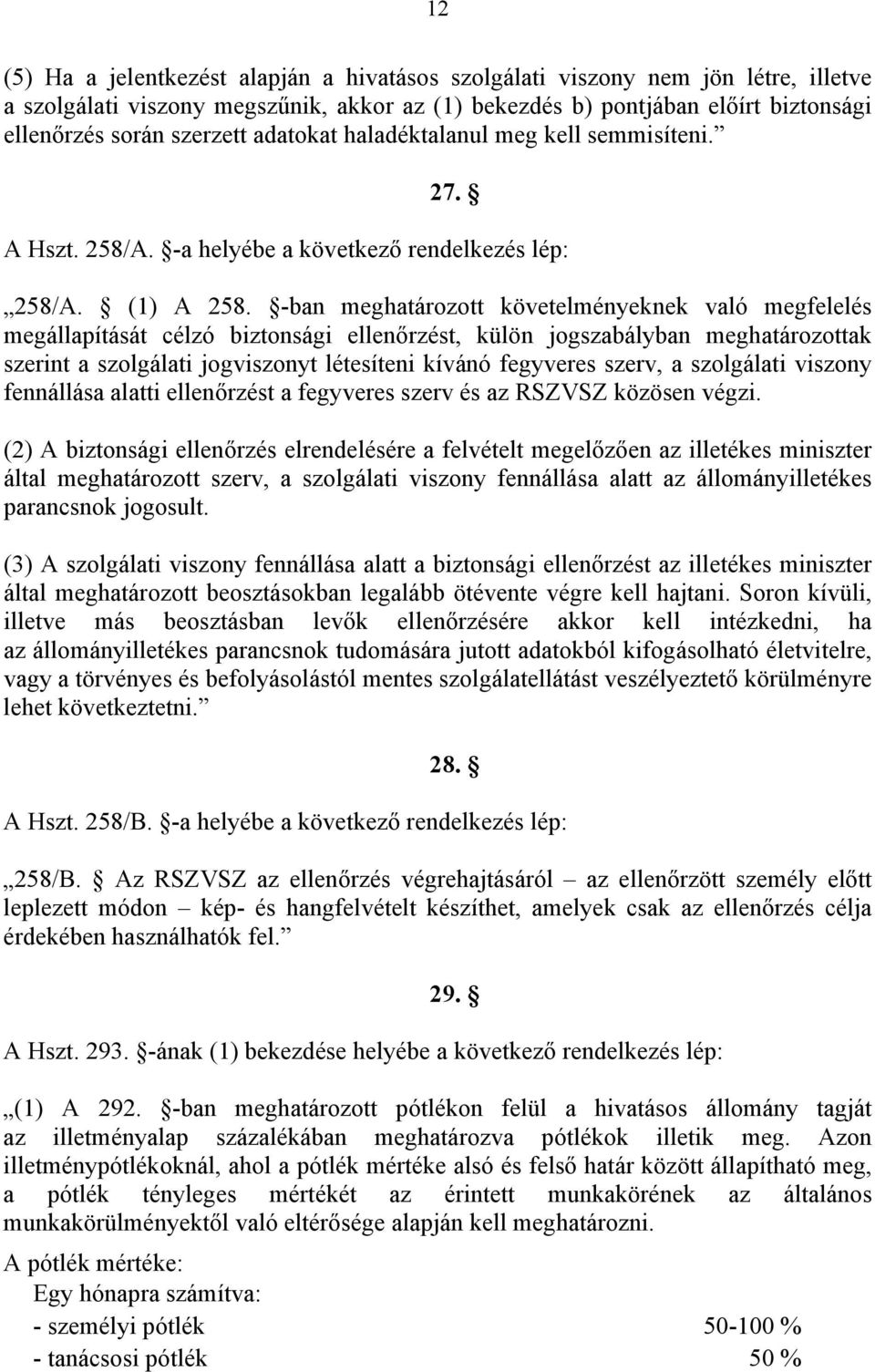 -ban meghatározott követelményeknek való megfelelés megállapítását célzó biztonsági ellenőrzést, külön jogszabályban meghatározottak szerint a szolgálati jogviszonyt létesíteni kívánó fegyveres