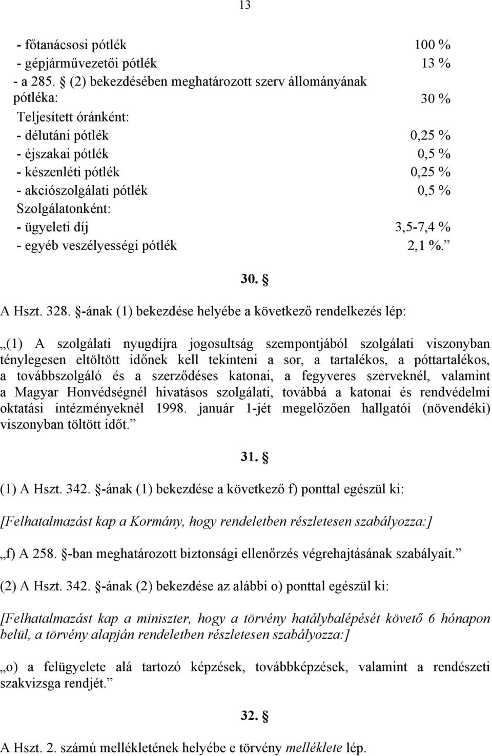 Szolgálatonként: - ügyeleti díj 3,5-7,4 % - egyéb veszélyességi pótlék 2,1 %. 30. A Hszt. 328.