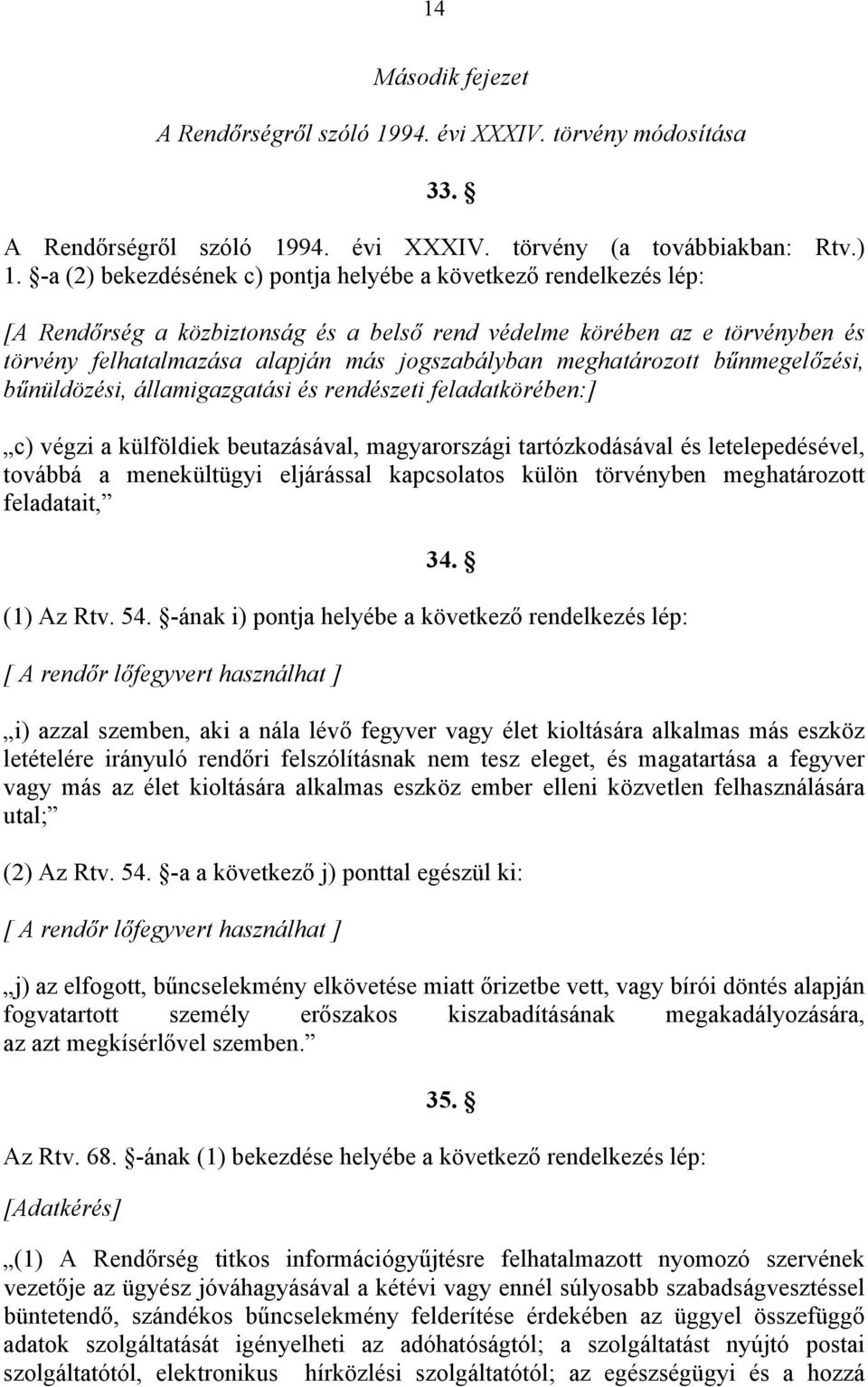 meghatározott bűnmegelőzési, bűnüldözési, államigazgatási és rendészeti feladatkörében:] c) végzi a külföldiek beutazásával, magyarországi tartózkodásával és letelepedésével, továbbá a menekültügyi