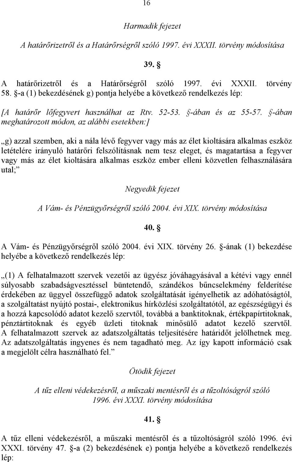 -ában meghatározott módon, az alábbi esetekben:] g) azzal szemben, aki a nála lévő fegyver vagy más az élet kioltására alkalmas eszköz letételére irányuló határőri felszólításnak nem tesz eleget, és