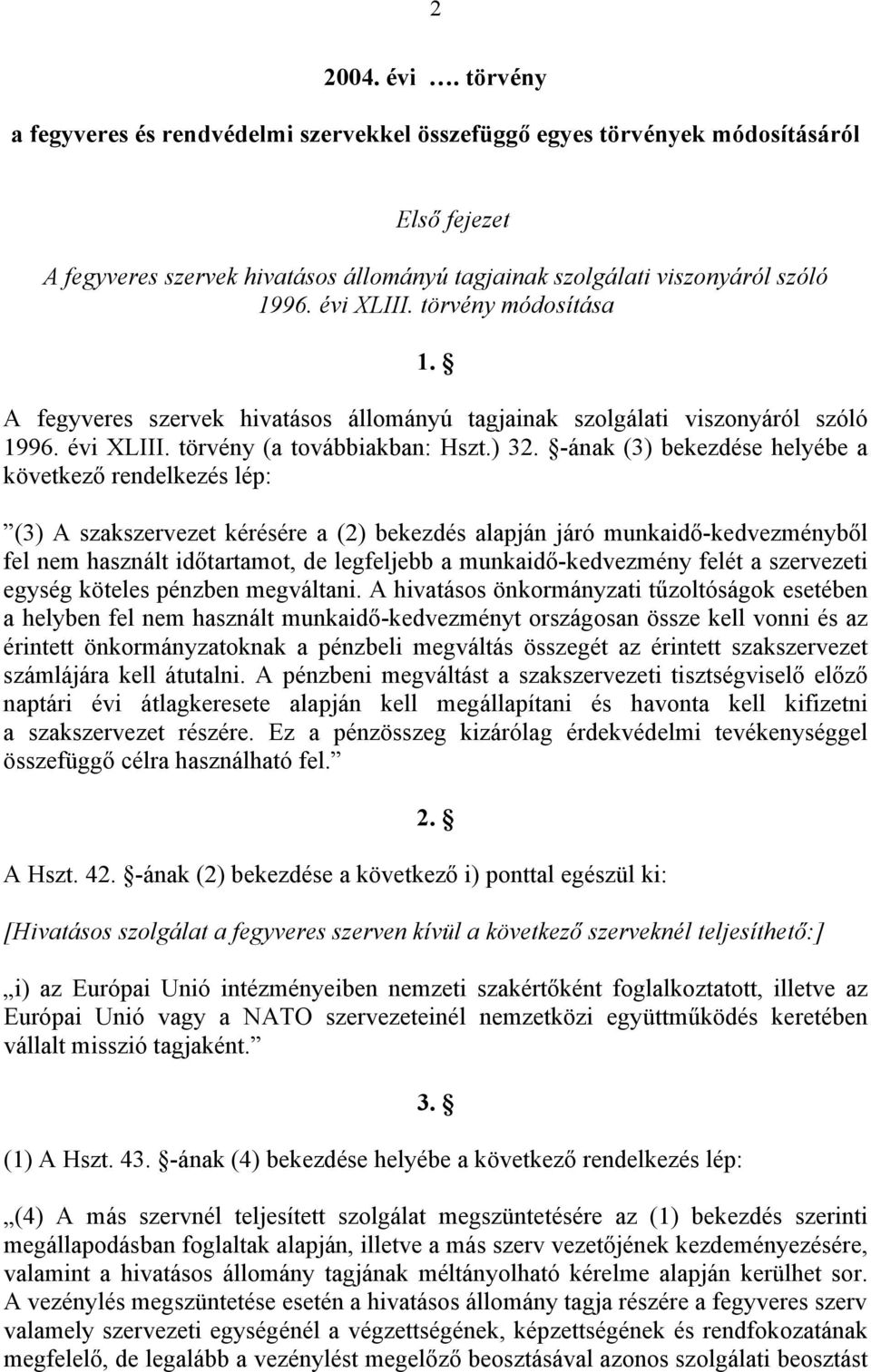 -ának (3) bekezdése helyébe a következő rendelkezés lép: (3) A szakszervezet kérésére a (2) bekezdés alapján járó munkaidő-kedvezményből fel nem használt időtartamot, de legfeljebb a