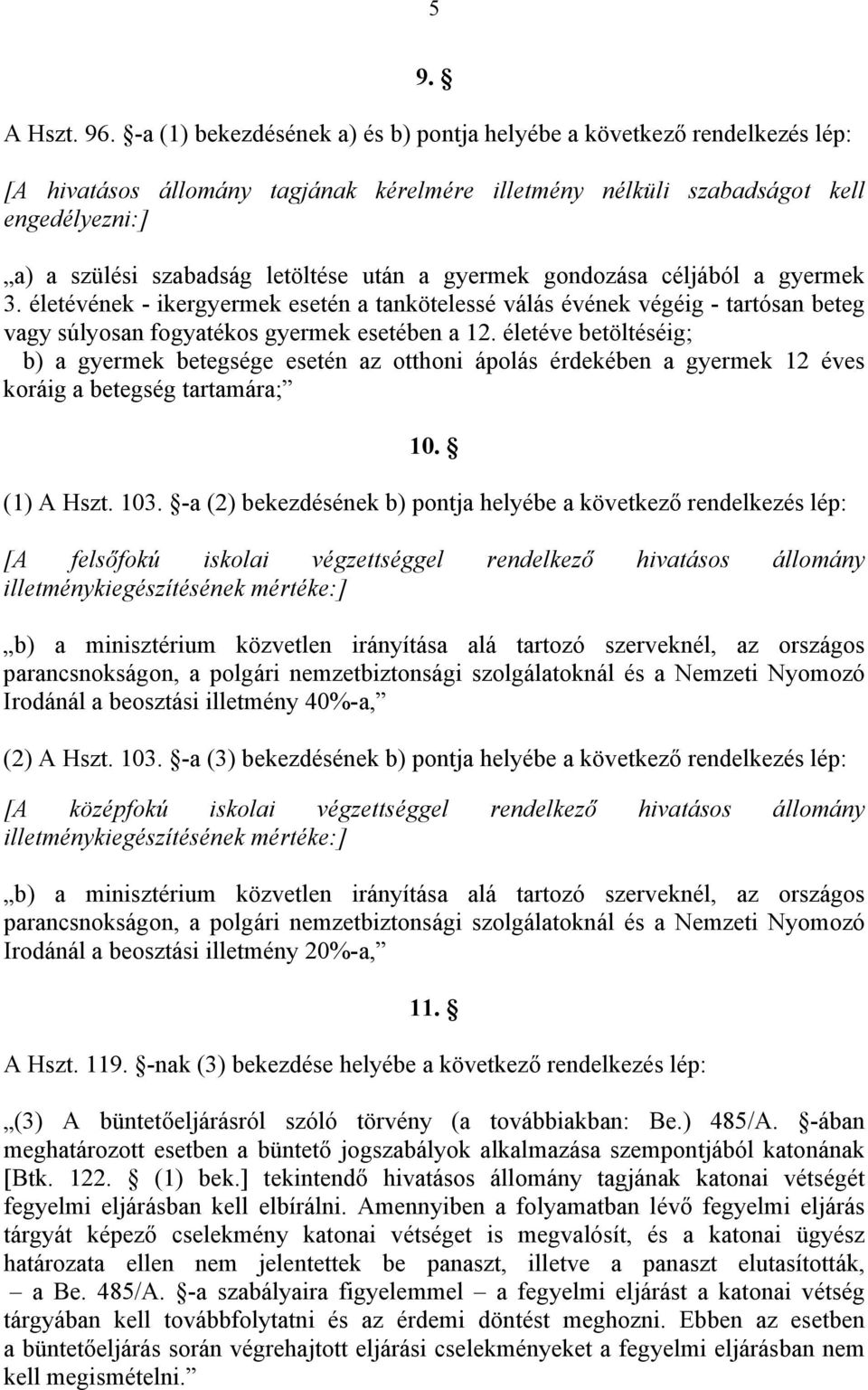 után a gyermek gondozása céljából a gyermek 3. életévének - ikergyermek esetén a tankötelessé válás évének végéig - tartósan beteg vagy súlyosan fogyatékos gyermek esetében a 12.