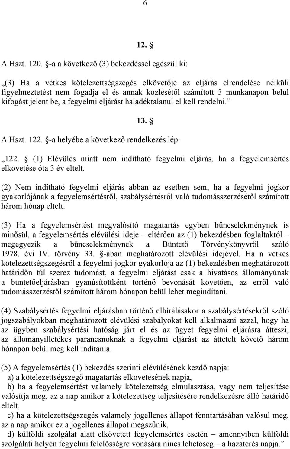 belül kifogást jelent be, a fegyelmi eljárást haladéktalanul el kell rendelni. 13. A Hszt. 122. -a helyébe a következő rendelkezés lép: 122.