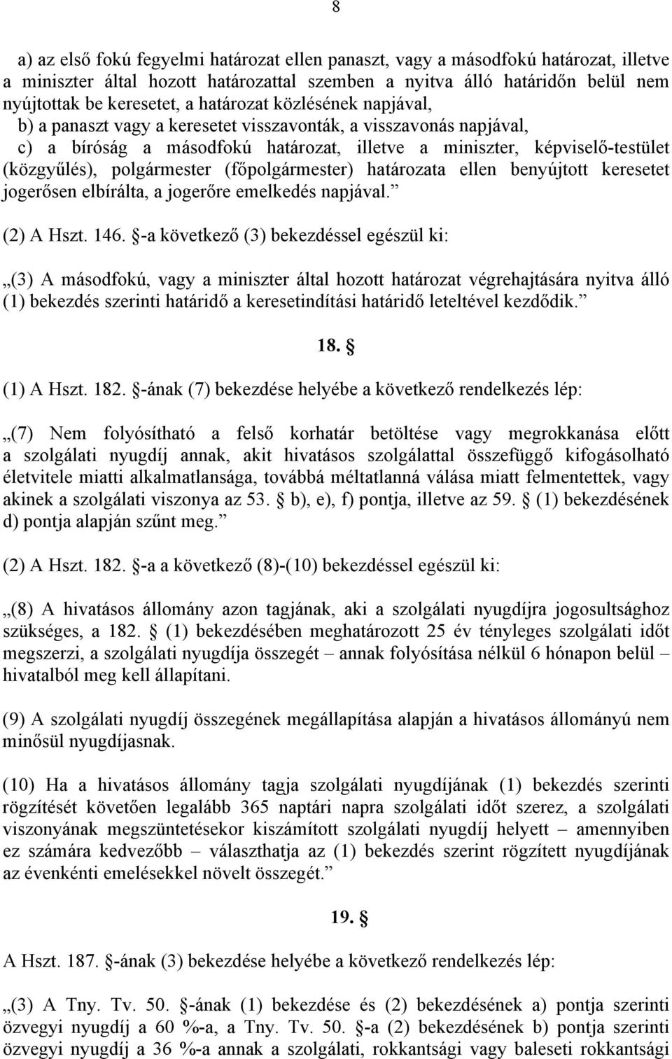 polgármester (főpolgármester) határozata ellen benyújtott keresetet jogerősen elbírálta, a jogerőre emelkedés napjával. (2) A Hszt. 146.