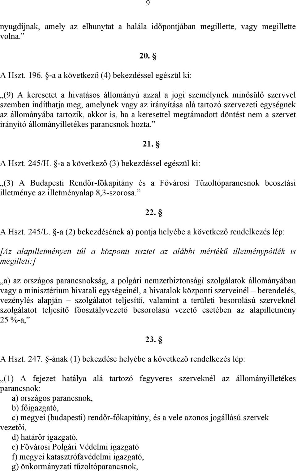 egységnek az állományába tartozik, akkor is, ha a keresettel megtámadott döntést nem a szervet irányító állományilletékes parancsnok hozta. 21. A Hszt. 245/H.