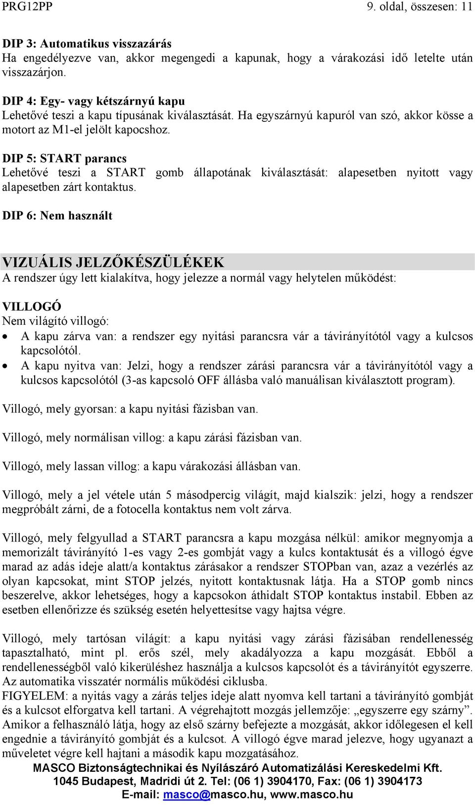 DIP 5: START parancs Lehetővé teszi a START gomb állapotának kiválasztását: alapesetben nyitott vagy alapesetben zárt kontaktus.