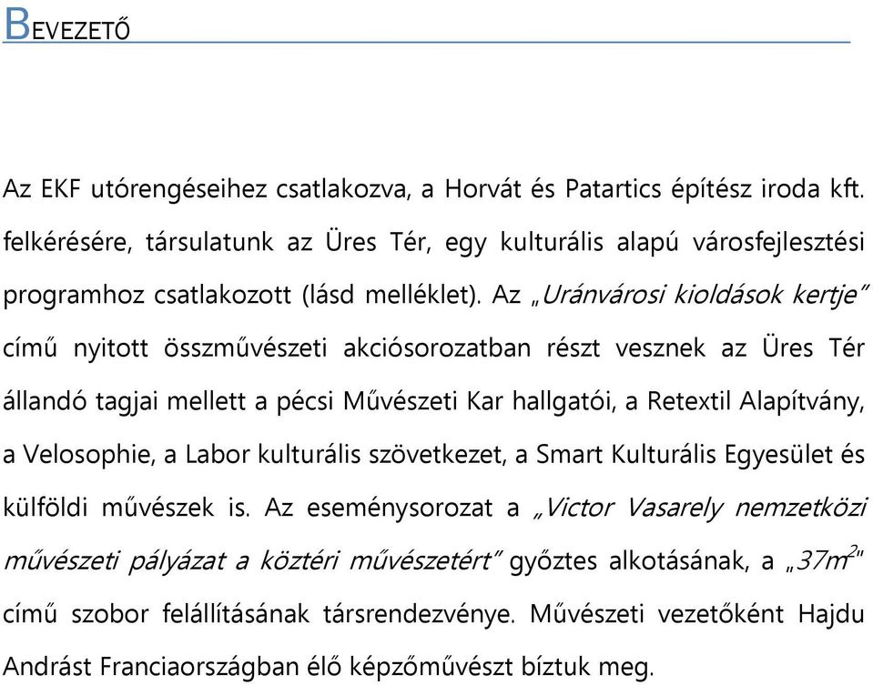 Az Uránvárosi kioldások kertje című nyitott összművészeti akciósorozatban részt vesznek az Üres Tér állandó tagjai mellett a pécsi Művészeti Kar hallgatói, a Retextil Alapítvány, a