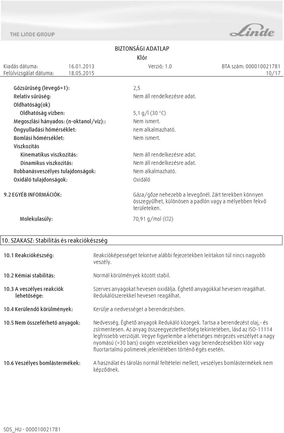 Robbanásveszélyes tulajdonságok: Nem alkalmazható. Oxidáló tulajdonságok: Oxidáló 9.2 EGYÉB INFORMÁCIÓK: Gáza/gőze nehezebb a levegőnél.