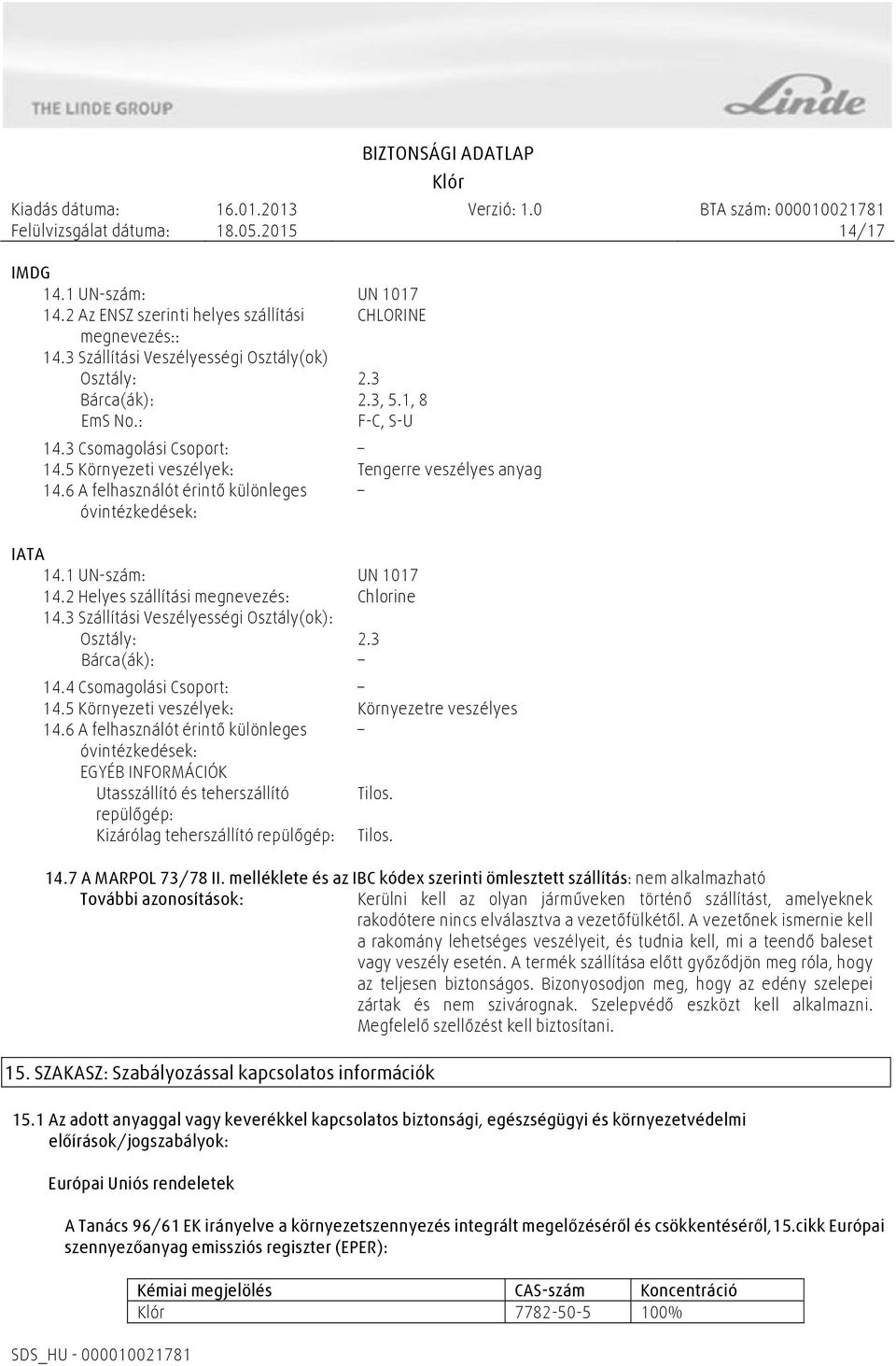 2 Helyes szállítási megnevezés: Chlorine 14.3 Szállítási Veszélyességi Osztály(ok): Osztály: 2.3 Bárca(ák): 14.4 Csomagolási Csoport: 14.5 Környezeti veszélyek: Környezetre veszélyes 14.
