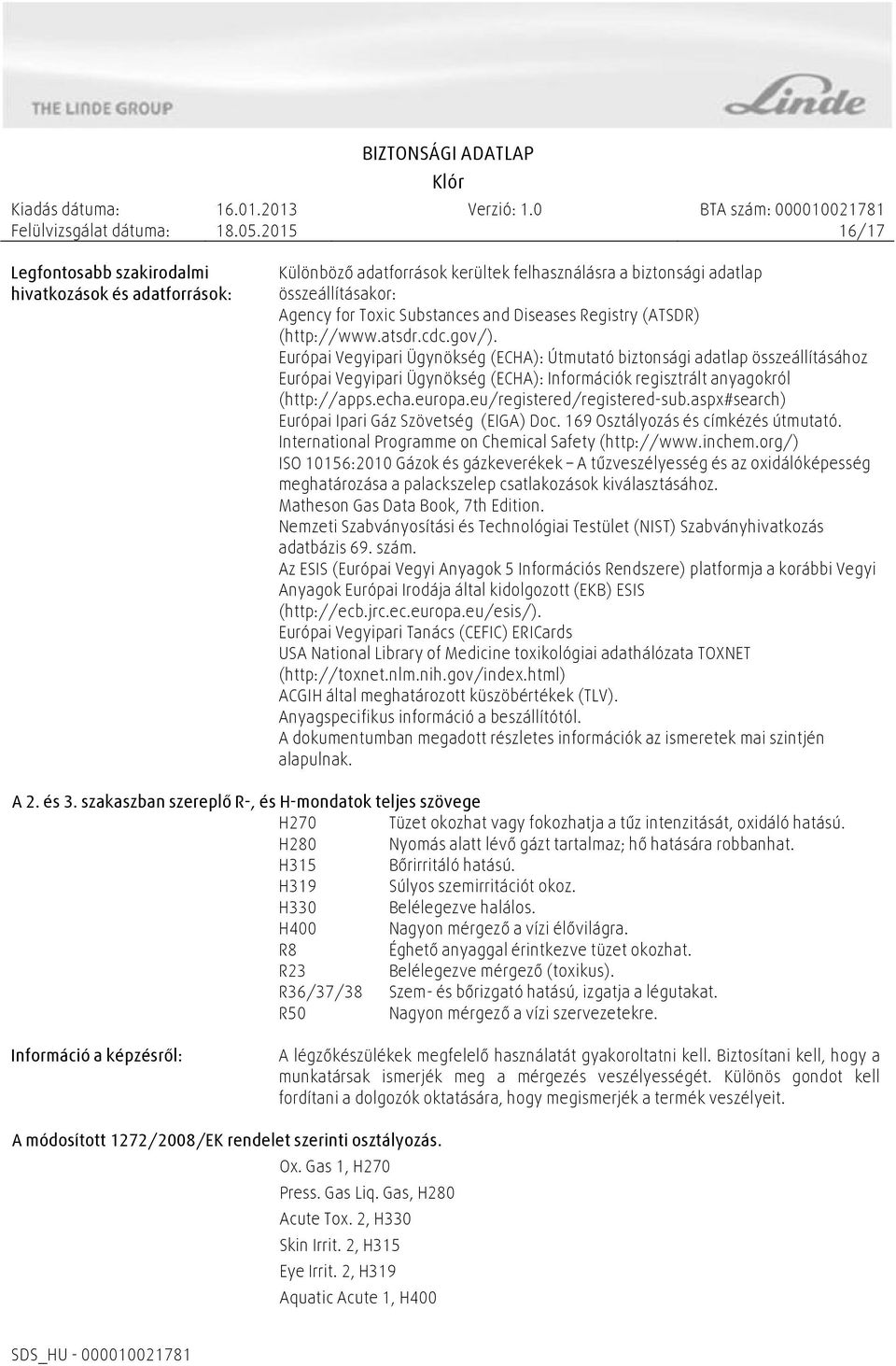 Európai Vegyipari Ügynökség (ECHA): Útmutató biztonsági adatlap összeállításához Európai Vegyipari Ügynökség (ECHA): Információk regisztrált anyagokról (http://apps.echa.europa.