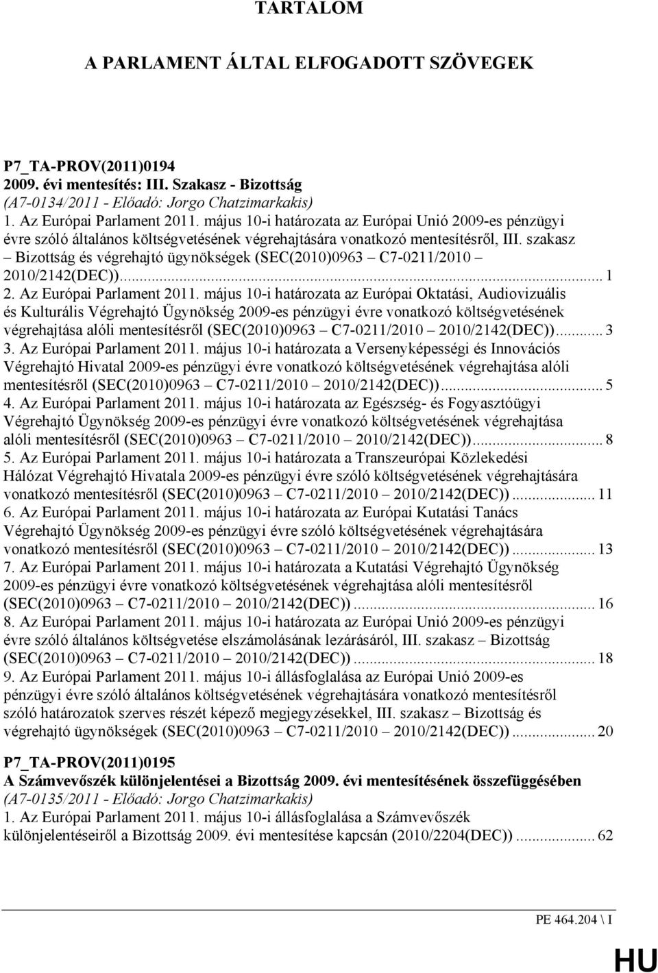 szakasz Bizottság és végrehajtó ügynökségek (SEC(2010)0963 C7-0211/2010 2010/2142(DEC))... 1 2. Az Európai Parlament 2011.