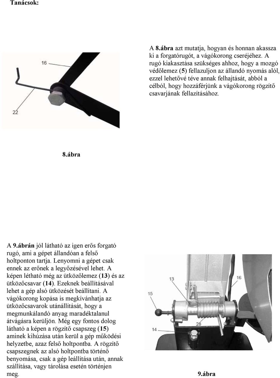 csavarjának fellazításához. 8.ábra A 9.ábrán jól látható az igen erős forgató rugó, ami a gépet állandóan a felső holtponton tartja. Lenyomni a gépet csak ennek az erőnek a legyőzésével lehet.