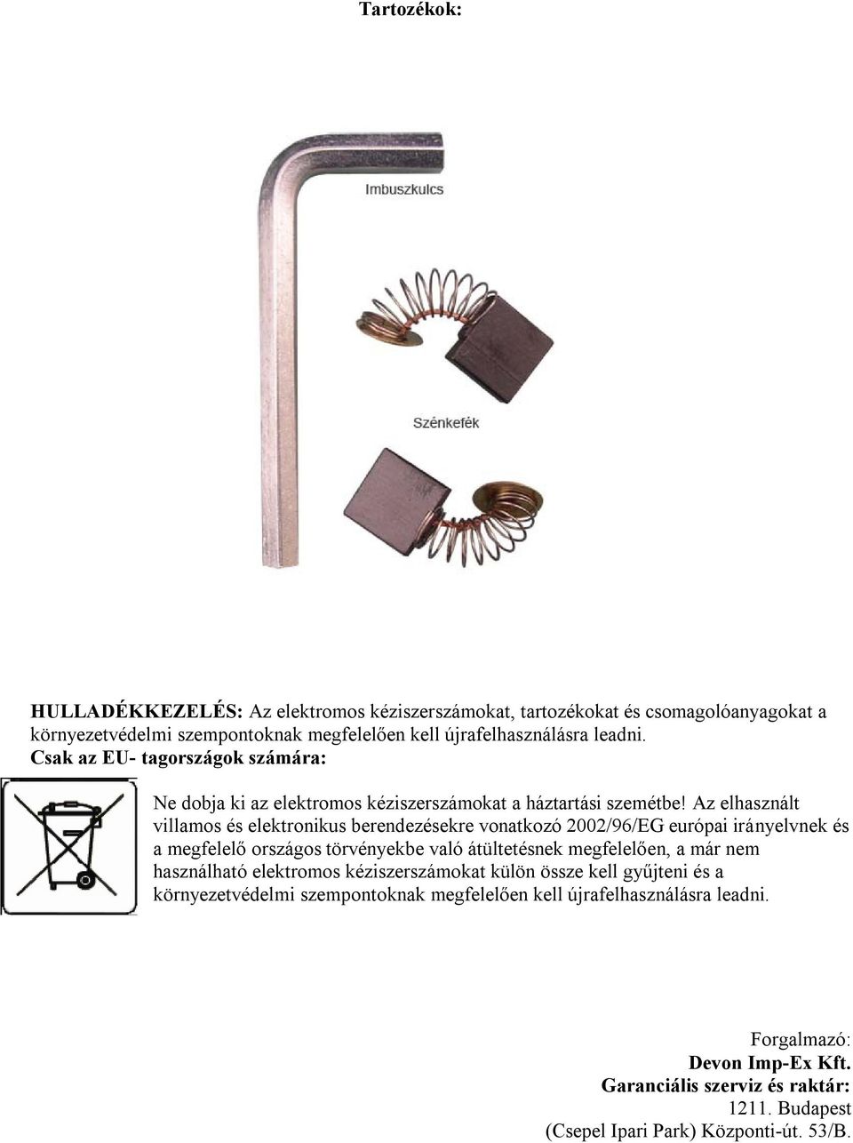 Az elhasznált villamos és elektronikus berendezésekre vonatkozó 2002/96/EG európai irányelvnek és a megfelelő országos törvényekbe való átültetésnek megfelelően, a már nem