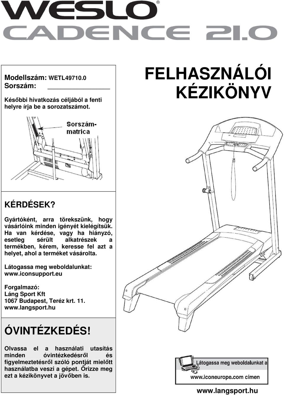 Ha van kérdése, vagy ha hiányzó, esetleg sérült alkatrészek a termékben, kérem, keresse fel azt a helyet, ahol a terméket vásárolta. Látogassa meg weboldalunkat: www.