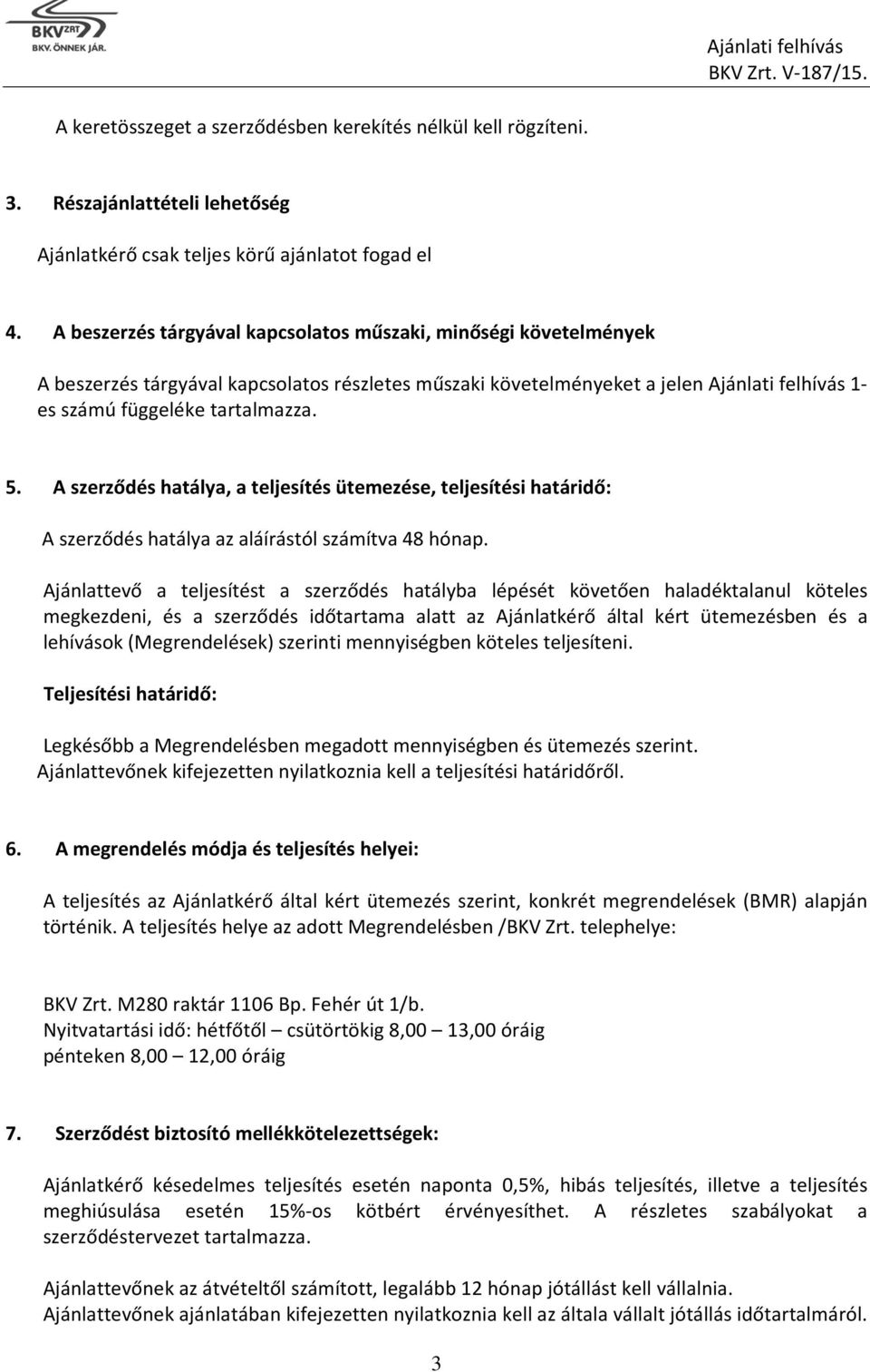 A szerződés hatálya, a teljesítés ütemezése, teljesítési határidő: A szerződés hatálya az aláírástól számítva 48 hónap.