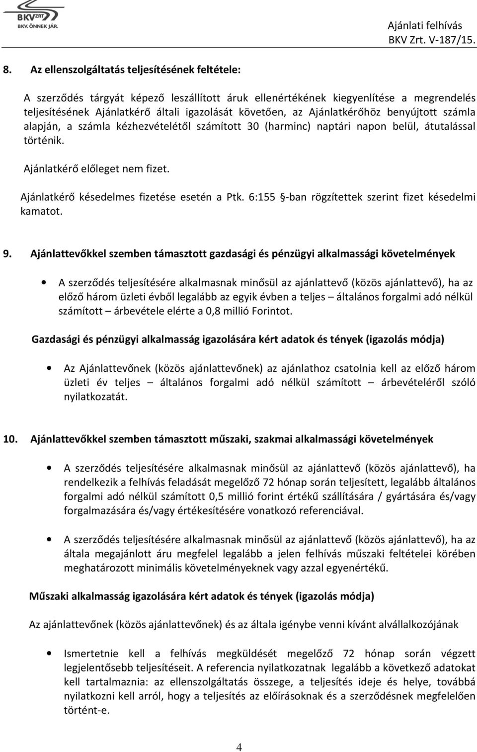 Ajánlatkérő késedelmes fizetése esetén a Ptk. 6:155 -ban rögzítettek szerint fizet késedelmi kamatot. 9.