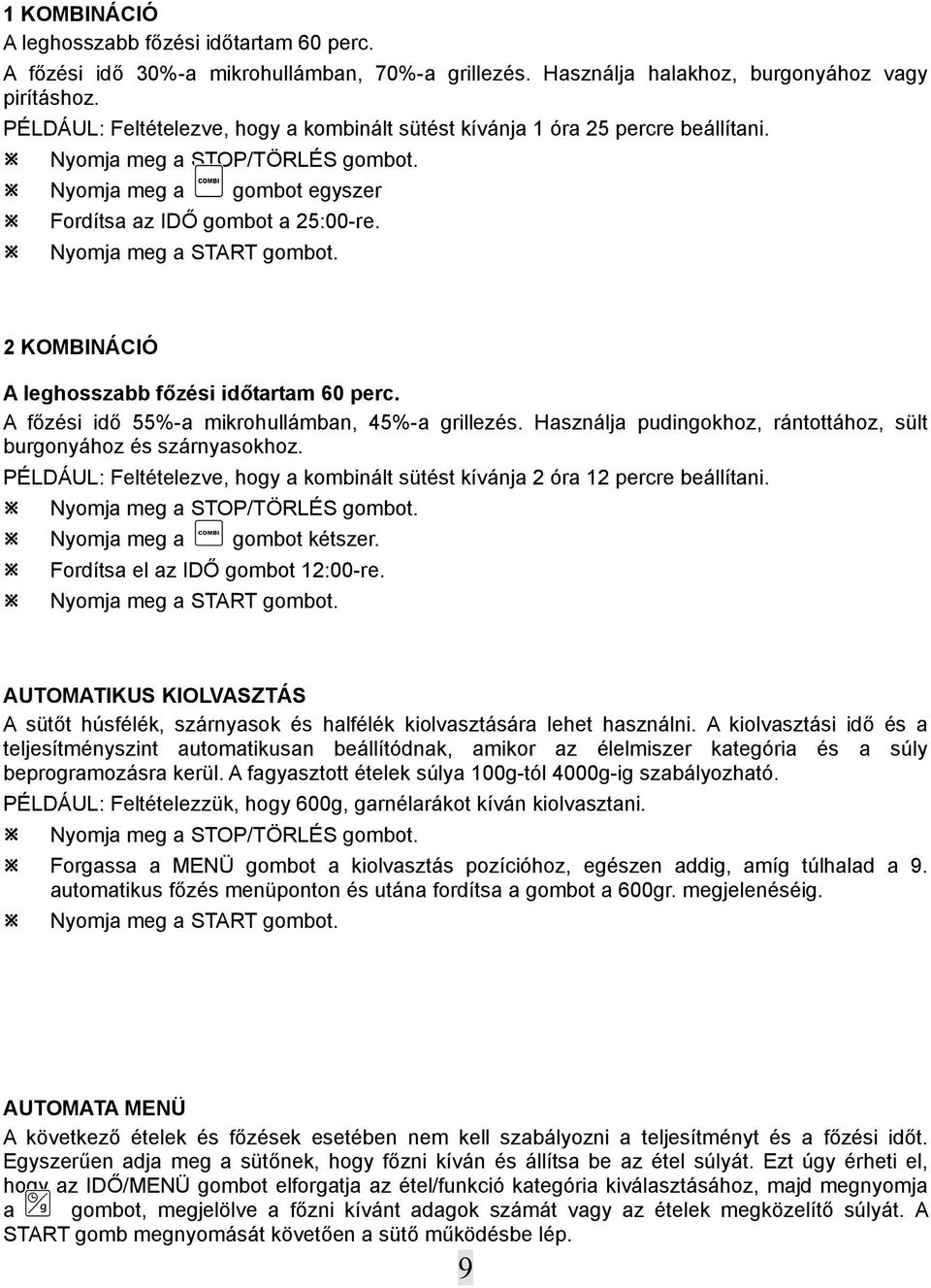 Nyomja meg a START gombot. 2 KOMBINÁCIÓ A leghosszabb főzési időtartam 60 perc. A főzési idő 55%-a mikrohullámban, 45%-a grillezés.