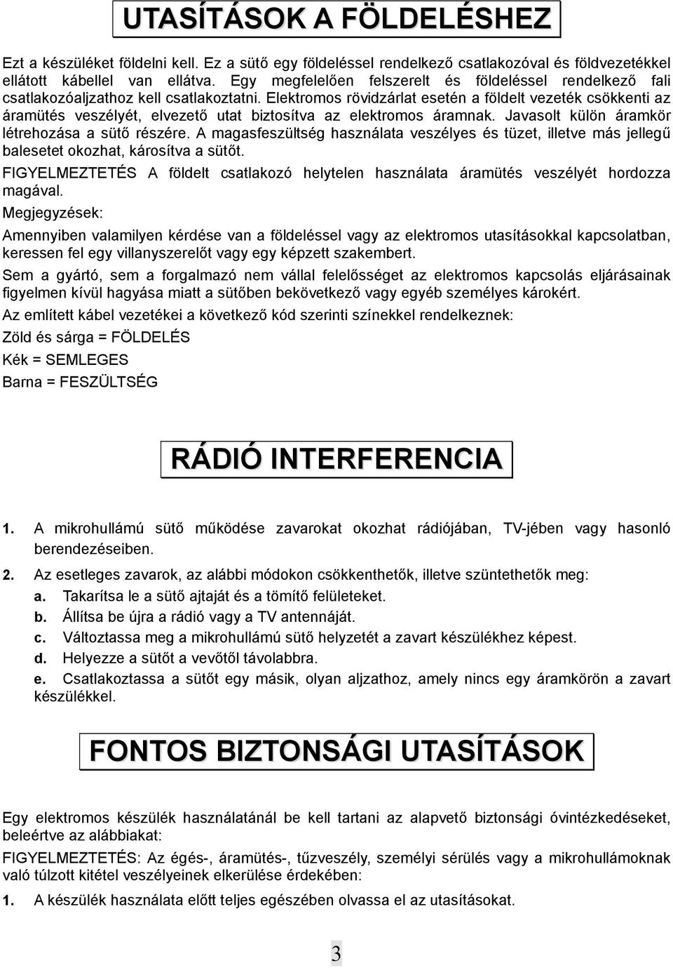 Elektromos rövidzárlat esetén a földelt vezeték csökkenti az áramütés veszélyét, elvezető utat biztosítva az elektromos áramnak. Javasolt külön áramkör létrehozása a sütő részére.