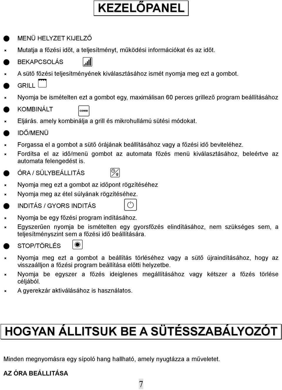 IDŐ/MENÜ Forgassa el a gombot a sütő órájának beállításához vagy a főzési idő beviteléhez. Fordítsa el az idő/menü gombot az automata főzés menü kiválasztásához, beleértve az automata felengedést is.