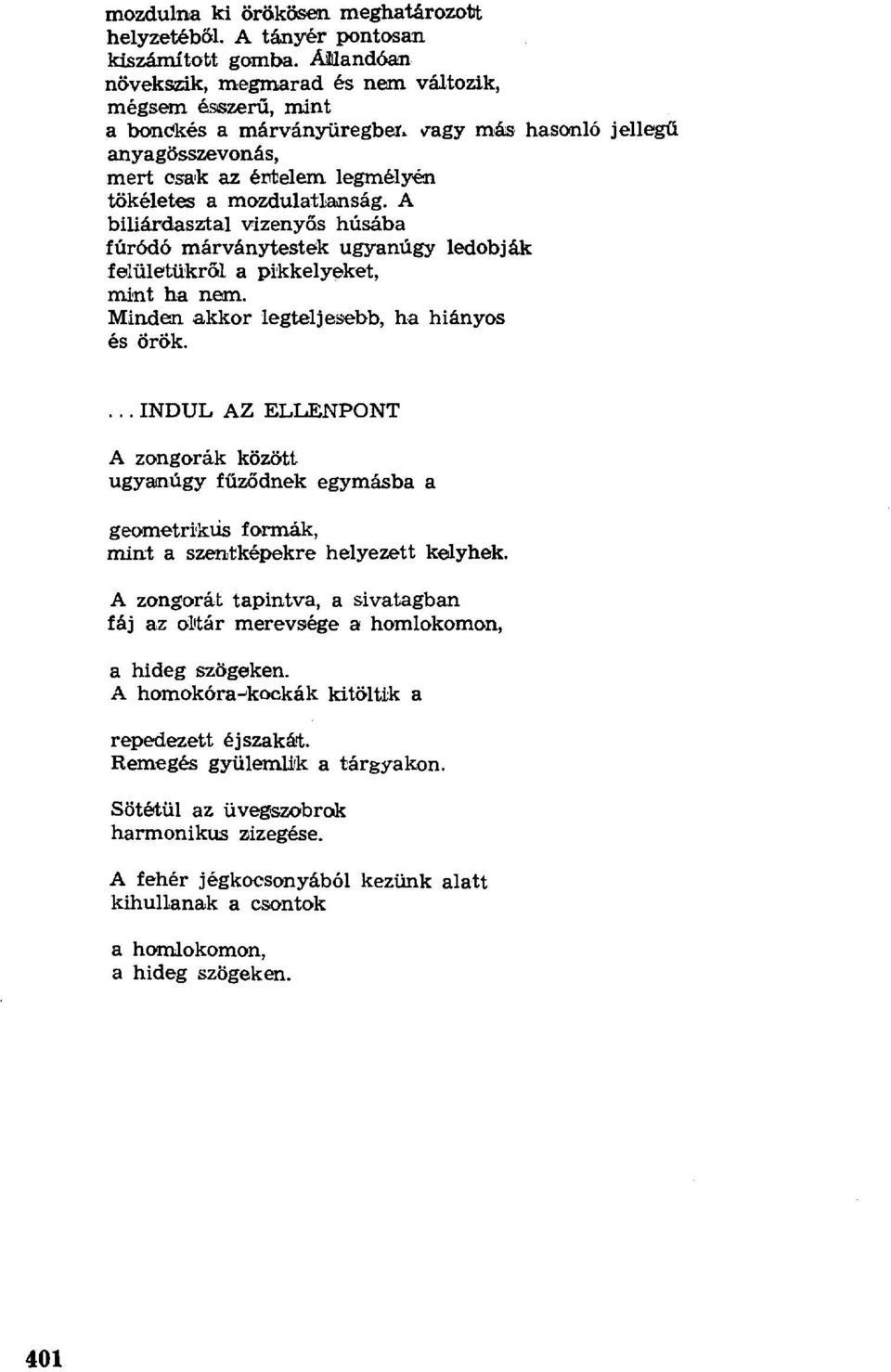 A biliárdasztal vizenyqs húsába fúródó márványtestek ugyanúgy ledobják felületükről a pikkelyeket, mint ha nem. Minden akkor legteljesebb, ha hiányos és örök.