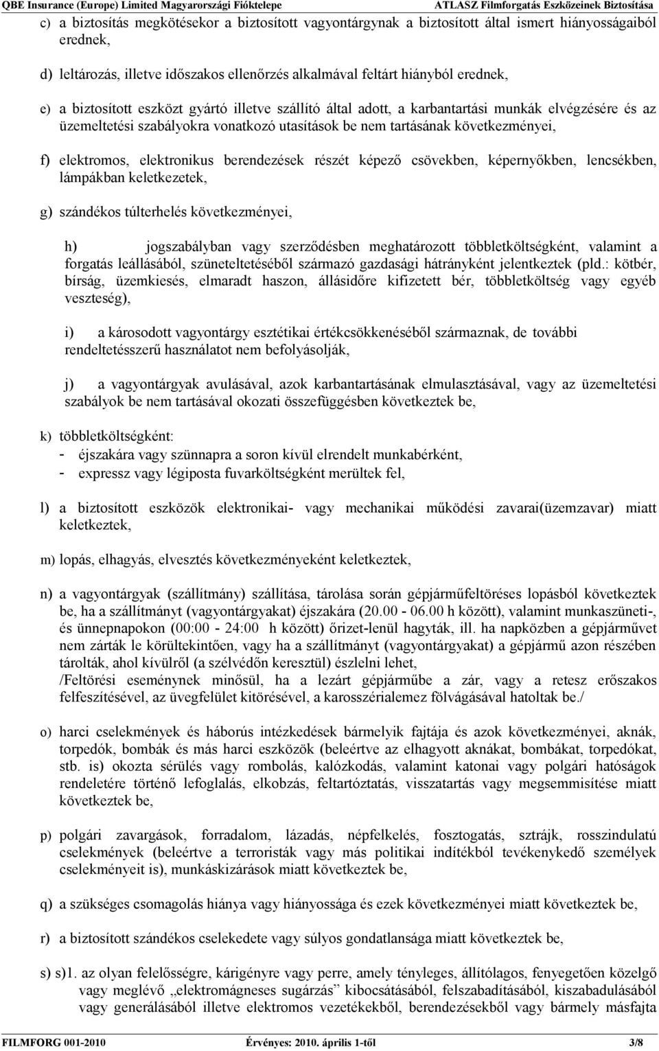 elektronikus berendezések részét képező csövekben, képernyőkben, lencsékben, lámpákban keletkezetek, g) szándékos túlterhelés következményei, h) jogszabályban vagy szerződésben meghatározott