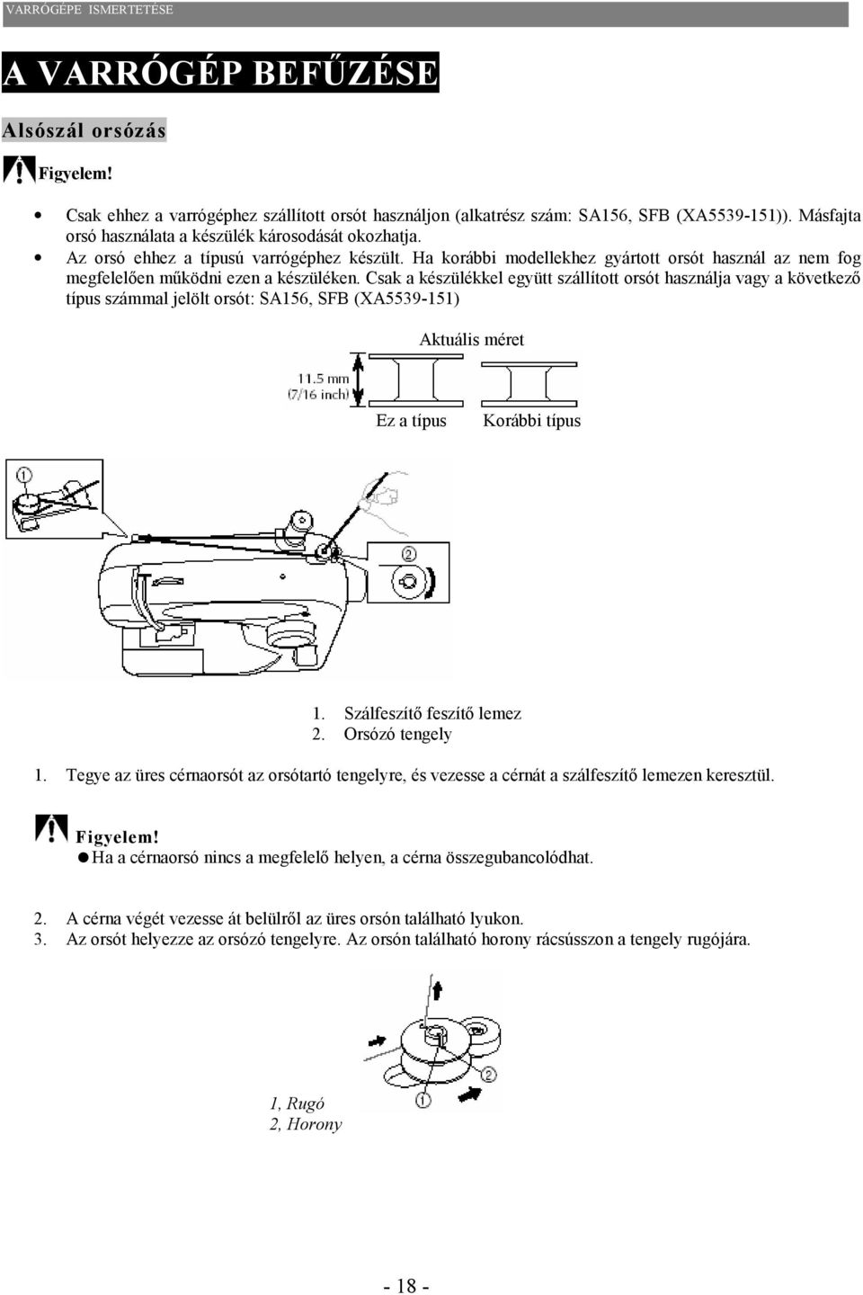 Csak a készülékkel együtt szállított orsót használja vagy a következő típus számmal jelölt orsót: SA156, SFB (XA5539-151) Aktuális méret Ez a típus Korábbi típus 1. Szálfeszítő feszítő lemez 2.