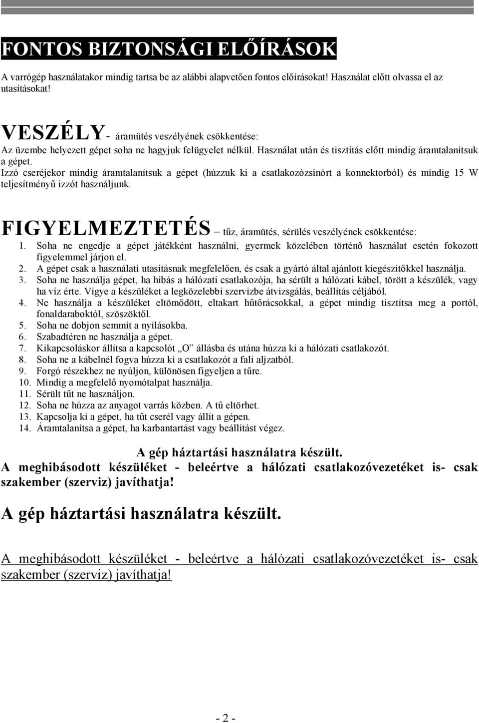 Izzó cseréjekor mindig áramtalanítsuk a gépet (húzzuk ki a csatlakozózsinórt a konnektorból) és mindig 15 W teljesítményű izzót használjunk.