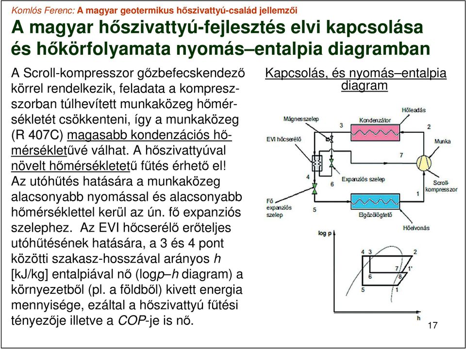 Az utóhűtés hatására a munkaközeg alacsonyabb nyomással és alacsonyabb hőmérséklettel kerül az ún. fő expanziós szelephez.