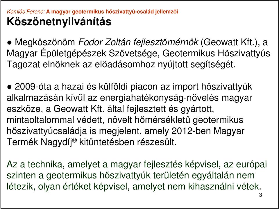 2009-óta a hazai és külföldi piacon az import hőszivattyúk alkalmazásán kívül az energiahatékonyság-növelés magyar eszköze, a Geowatt Kft.