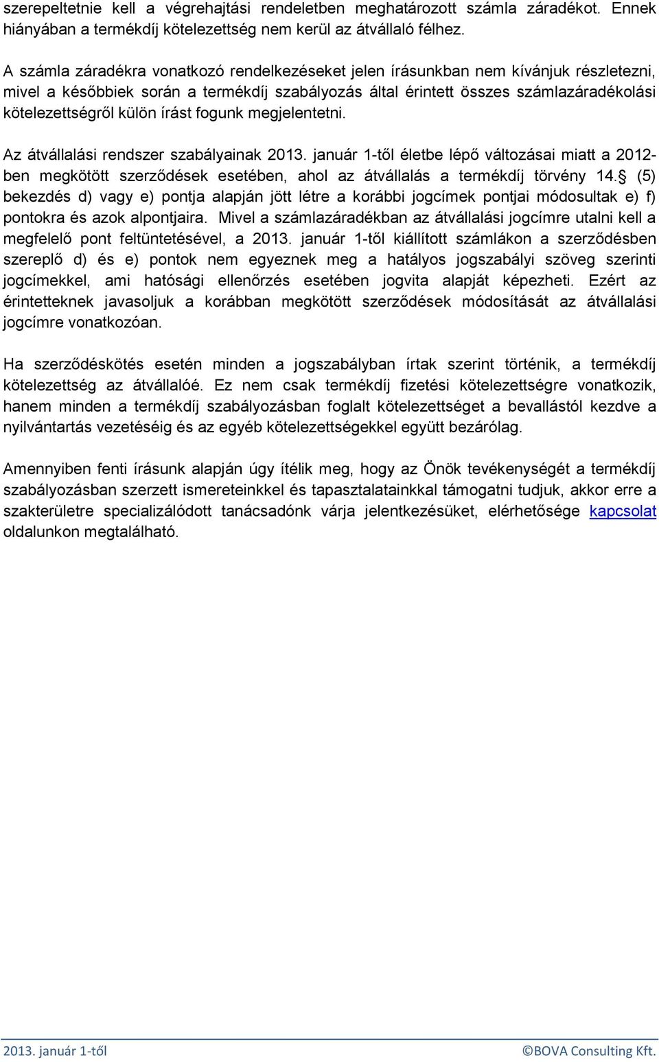 írást fogunk megjelentetni. Az átvállalási rendszer szabályainak 2013. január 1-től életbe lépő változásai miatt a 2012- ben megkötött szerződések esetében, ahol az átvállalás a termékdíj törvény 14.