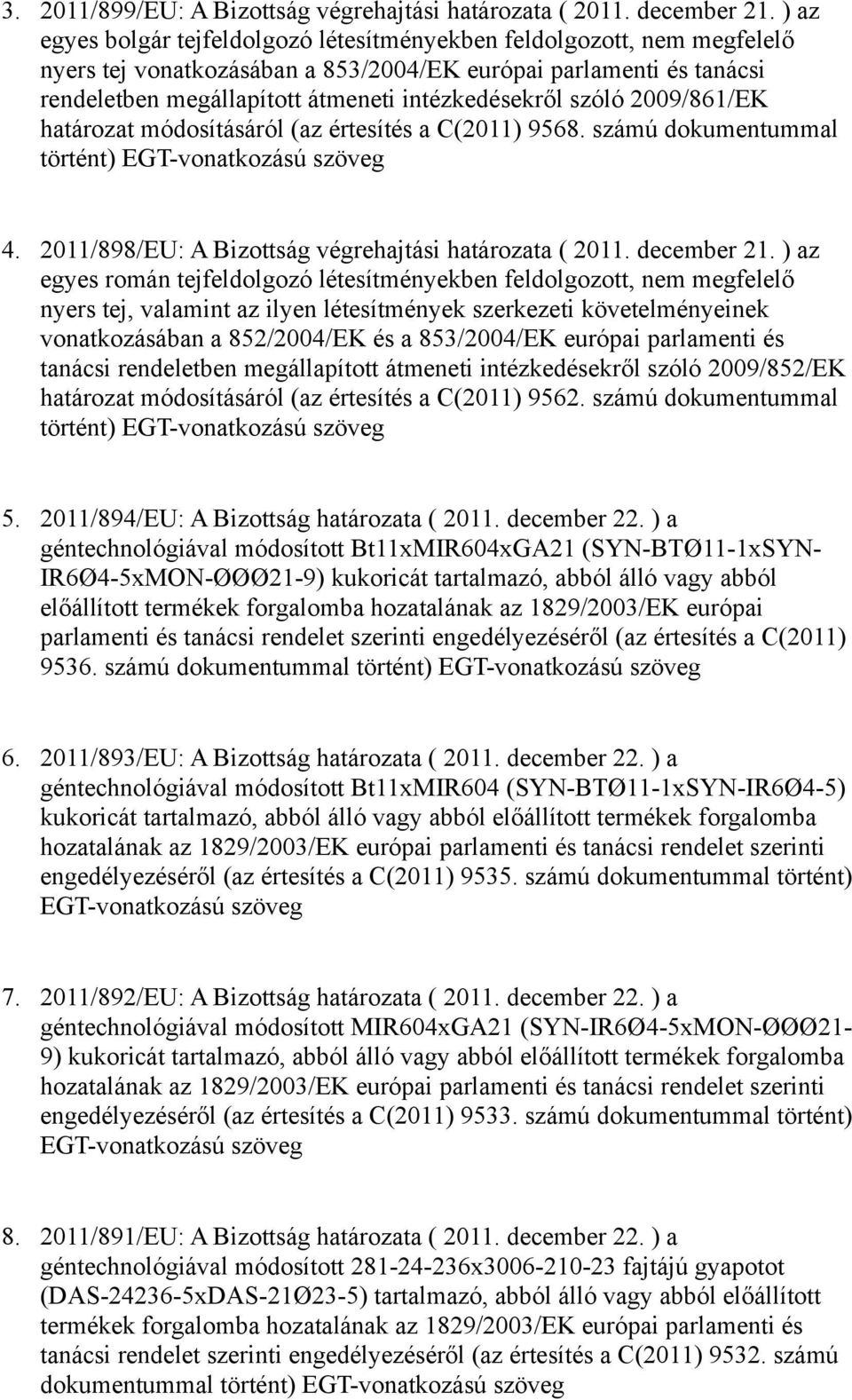 szóló 2009/861/EK határozat (az értesítés a C(2011) 9568. számú dokumentummal történt) EGT-vonatkozású szöveg 4. 2011/898/EU: A Bizottság végrehajtási határozata ( 2011. december 21.