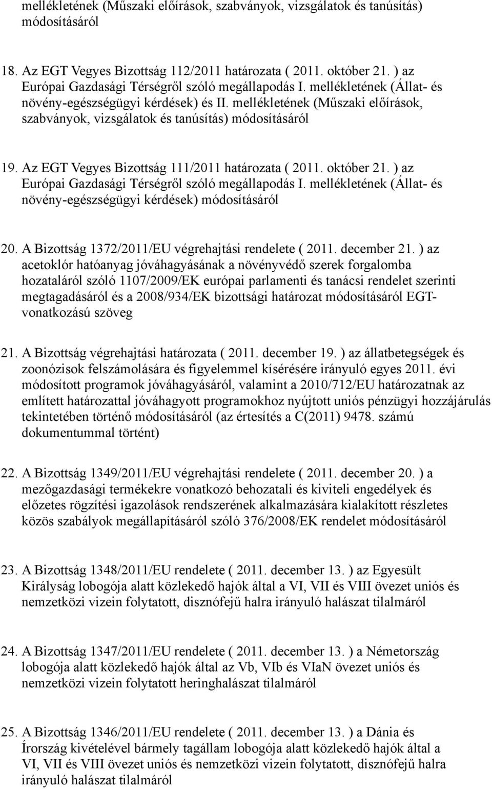 október 21. ) az Európai Gazdasági Térségről szóló megállapodás I. mellékletének (Állat- és növény-egészségügyi kérdések) 20. A Bizottság 1372/2011/EU végrehajtási rendelete ( 2011. december 21.