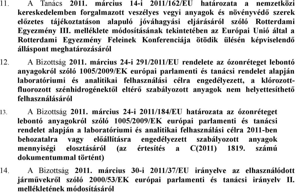 Egyezmény III. melléklete módosításának tekintetében az Európai Unió által a Rotterdami Egyezmény Feleinek Konferenciája ötödik ülésén képviselendő álláspont meghatározásáról 12. A Bizottság 2011.