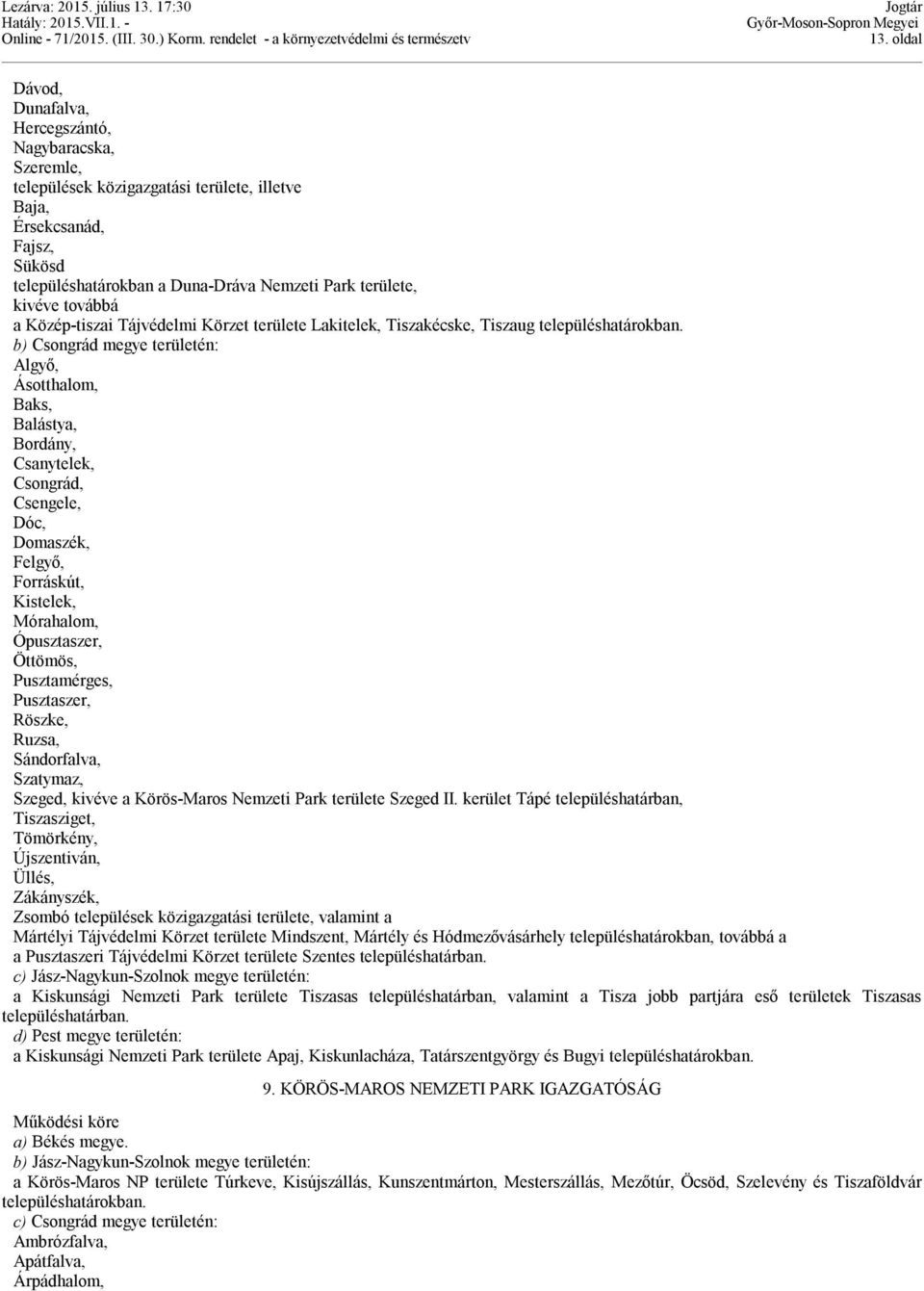 b) Csongrád megye területén: Algyő, Ásotthalom, Baks, Balástya, Bordány, Csanytelek, Csongrád, Csengele, Dóc, Domaszék, Felgyő, Forráskút, Kistelek, Mórahalom, Ópusztaszer, Öttömös, Pusztamérges,