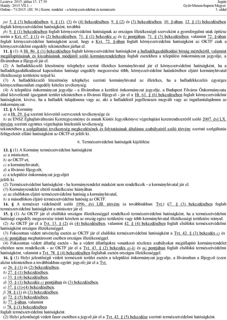 (1) bekezdés a) és b) pontjában, 71. (3) bekezdésében, valamint 72. -ában foglalt környezetvédelmi hatóságként azzal, hogy a Kvt. 72. -ában foglalt környezetvédelmi hatóságként az OKTF csak a környezetvédelmi engedély tekintetében járhat el.