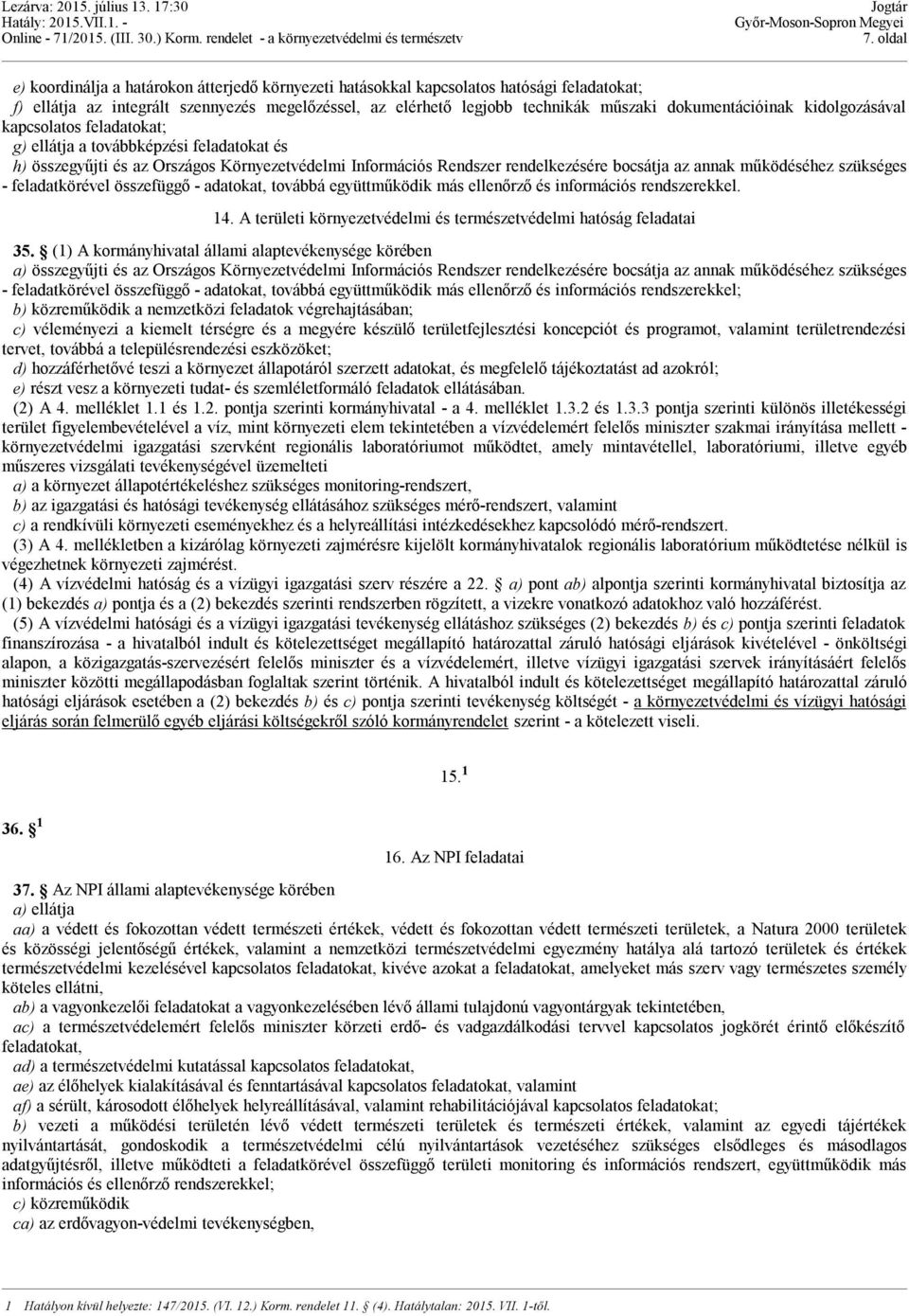 dokumentációinak kidolgozásával kapcsolatos feladatokat; g) ellátja a továbbképzési feladatokat és h) összegyűjti és az Országos Környezetvédelmi Információs Rendszer rendelkezésére bocsátja az annak