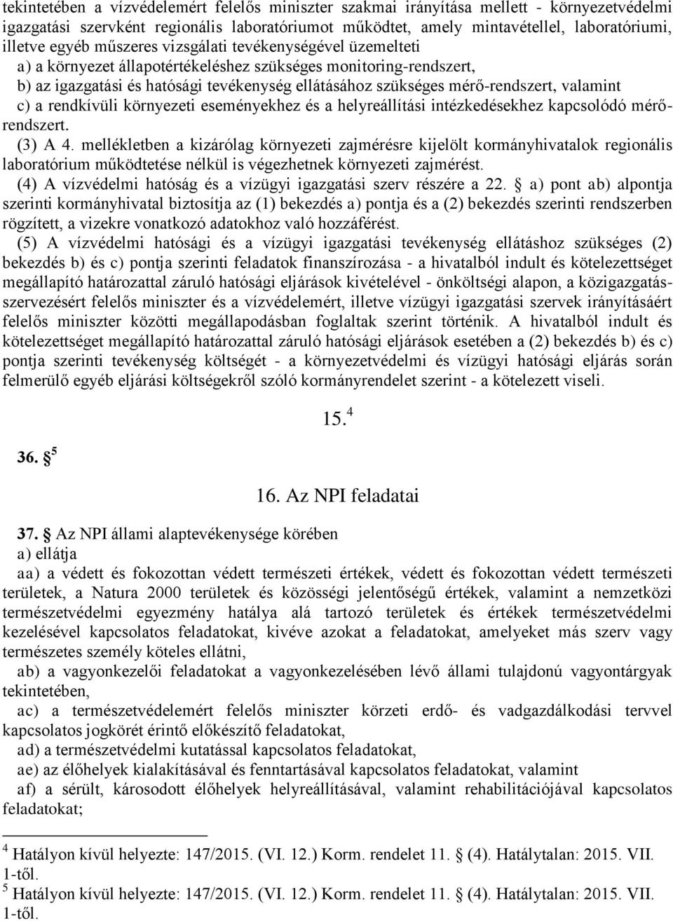 valamint c) a rendkívüli környezeti eseményekhez és a helyreállítási intézkedésekhez kapcsolódó mérőrendszert. (3) A 4.